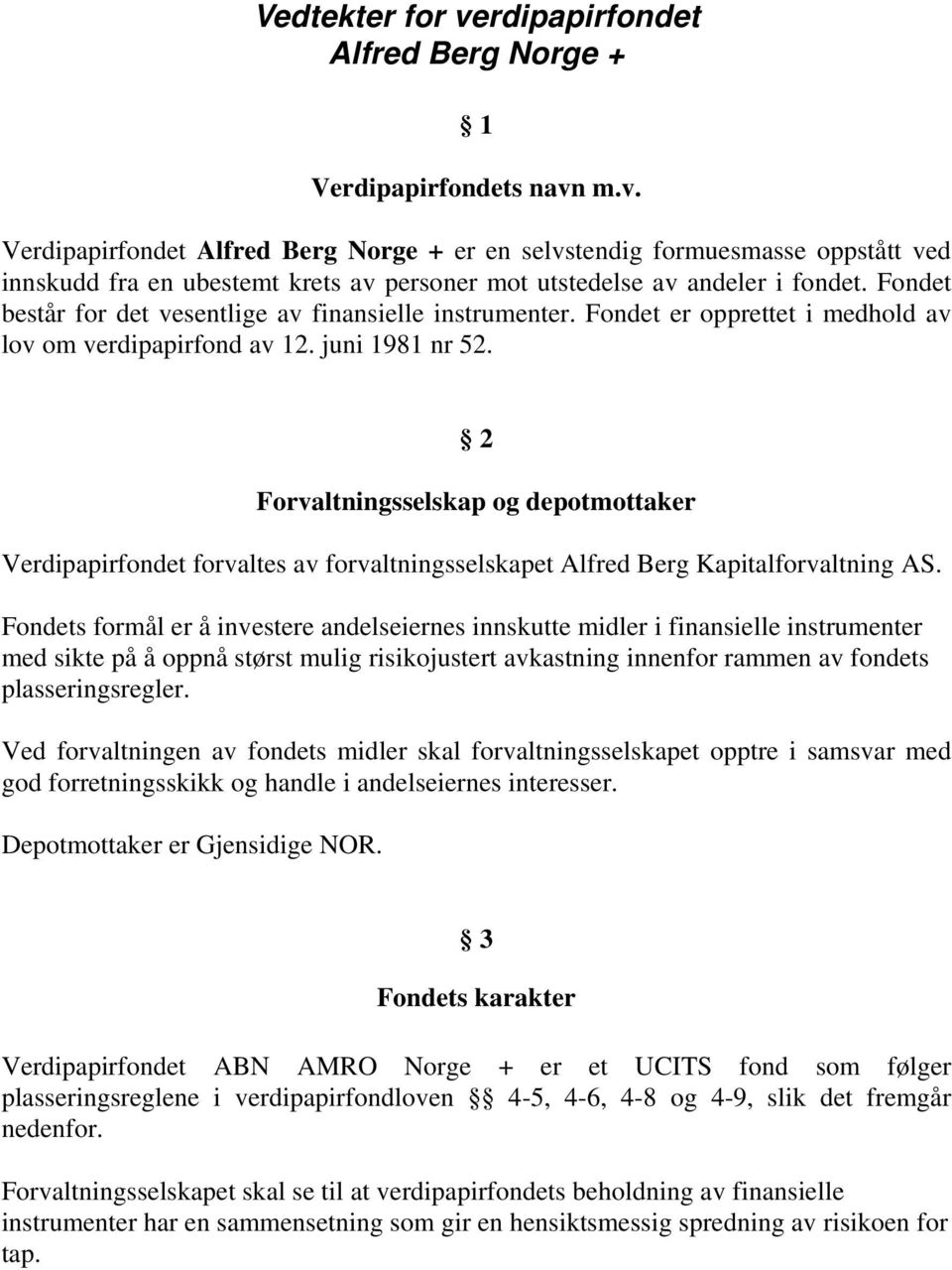 2 Forvaltningsselskap og depotmottaker Verdipapirfondet forvaltes av forvaltningsselskapet Alfred Berg Kapitalforvaltning AS.