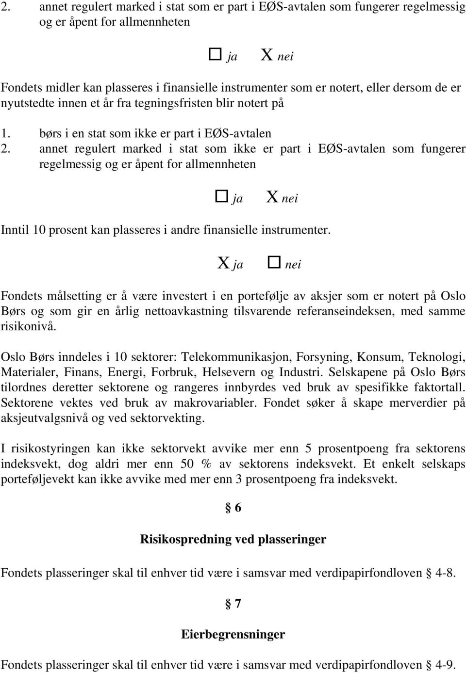 annet regulert marked i stat som ikke er part i EØS-avtalen som fungerer regelmessig og er åpent for allmennheten Inntil 10 prosent kan plasseres i andre finansielle instrumenter.