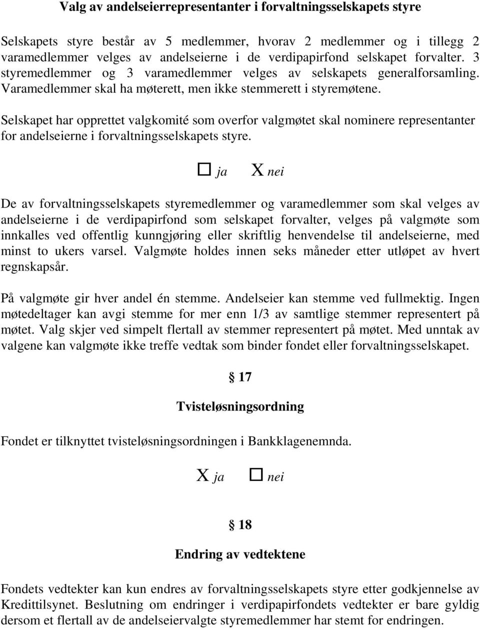 Selskapet har opprettet valgkomité som overfor valgmøtet skal nominere representanter for andelseierne i forvaltningsselskapets styre.