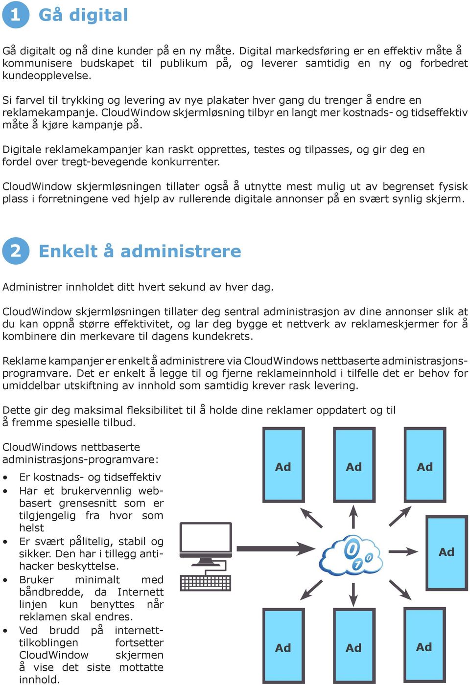 Digitale reklamekampanjer kan raskt opprettes, testes og tilpasses, og gir deg en fordel over tregt-bevegende konkurrenter.