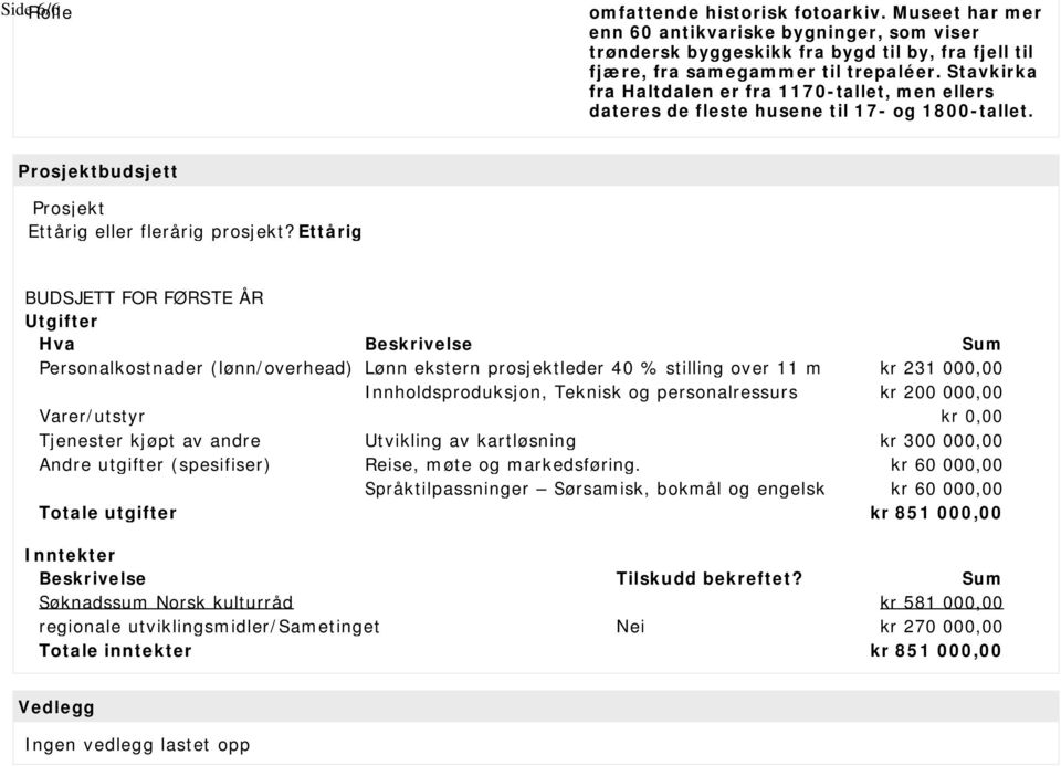 Ettårig BUDSJETT FOR FØRSTE ÅR Utgifter Hva Beskrivelse Sum Personalkostnader (lønn/overhead) Lønn ekstern prosjektleder 40 % stilling over 11 m kr 231 000,00 Innholdsproduksjon, Teknisk og