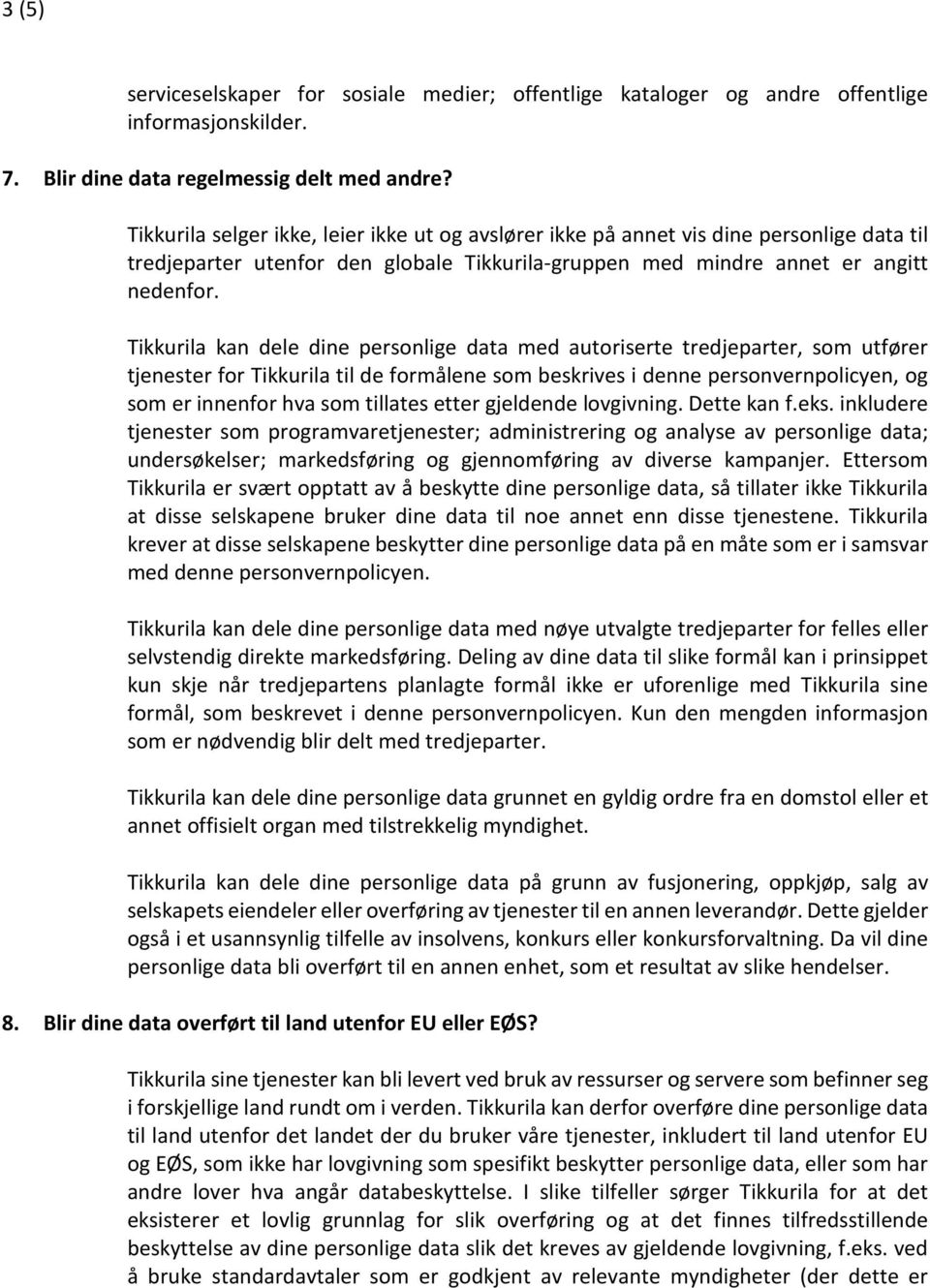 Tikkurila kan dele dine personlige data med autoriserte tredjeparter, som utfører tjenester for Tikkurila til de formålene som beskrives i denne personvernpolicyen, og som er innenfor hva som