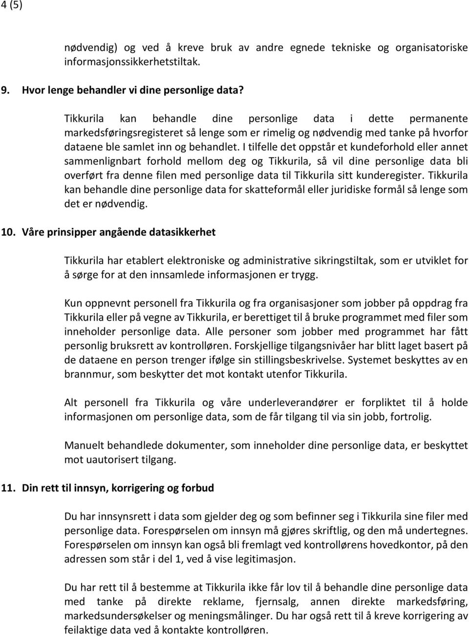 I tilfelle det oppstår et kundeforhold eller annet sammenlignbart forhold mellom deg og Tikkurila, så vil dine personlige data bli overført fra denne filen med personlige data til Tikkurila sitt