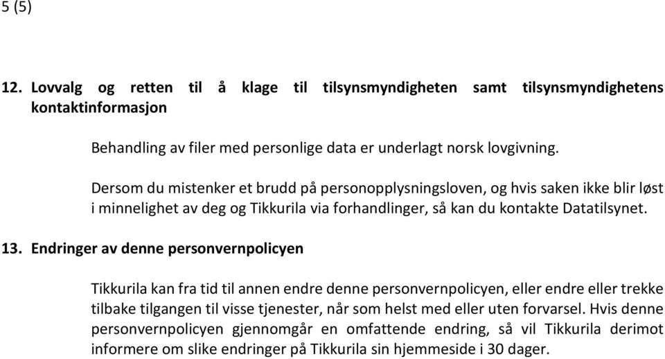 Endringer av denne personvernpolicyen Tikkurila kan fra tid til annen endre denne personvernpolicyen, eller endre eller trekke tilbake tilgangen til visse tjenester, når som