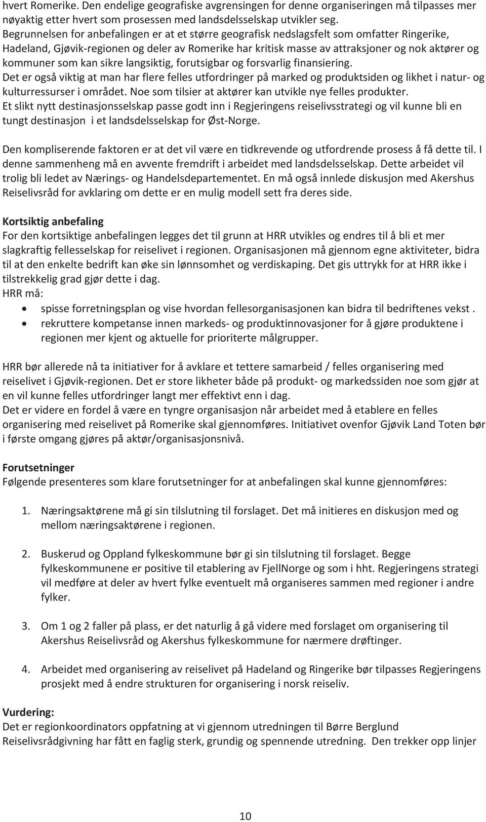 kommunersomkansikrelangsiktig,forutsigbarogforsvarligfinansiering. Deterogsåviktigatmanharflerefellesutfordringerpåmarkedogproduktsidenoglikhetinaturog kulturressurseriområdet.