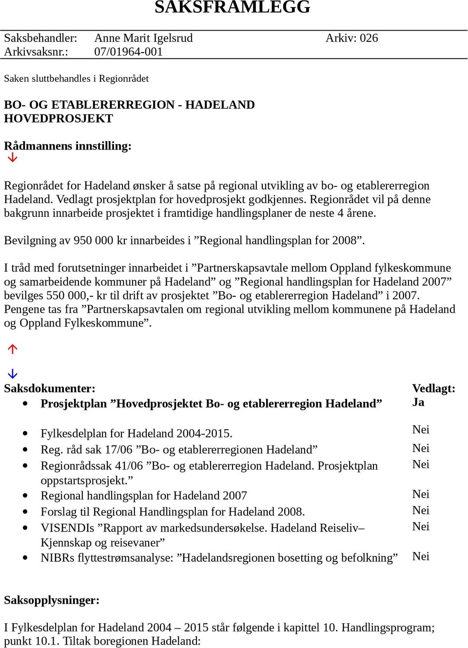 etablererregion Hadeland. Vedlagt prosjektplan for hovedprosjekt godkjennes. Regionrådet vil på denne bakgrunn innarbeide prosjektet i framtidige handlingsplaner de neste 4 årene.