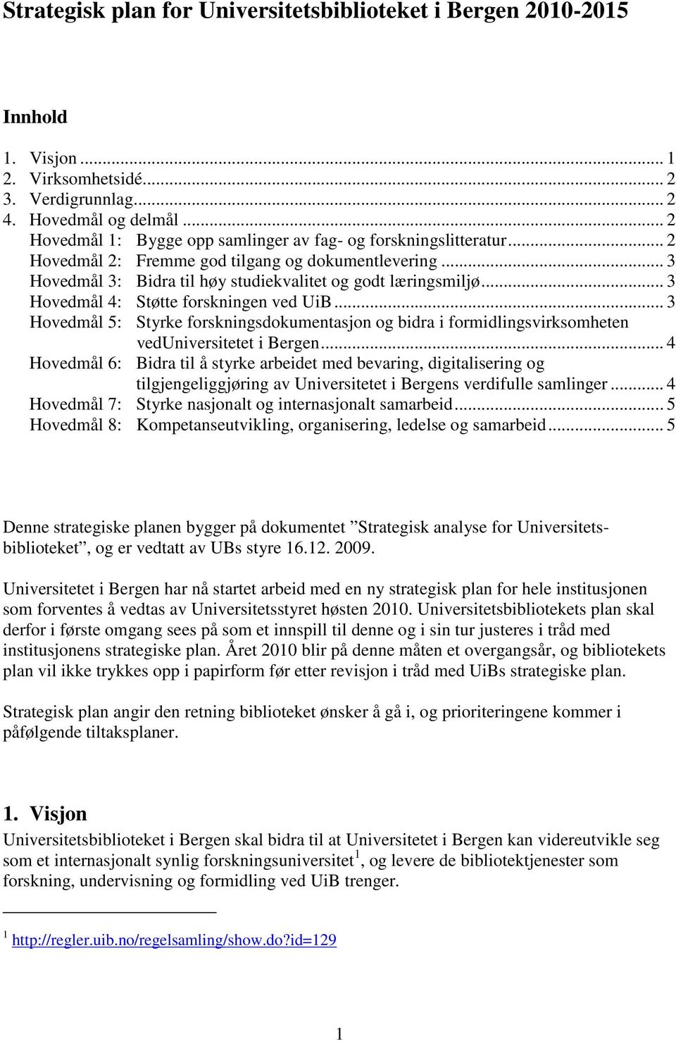 .. 3 Hovedmål 4: Støtte forskningen ved UiB... 3 Hovedmål 5: Styrke forskningsdokumentasjon og bidra i formidlingsvirksomheten veduniversitetet i Bergen.