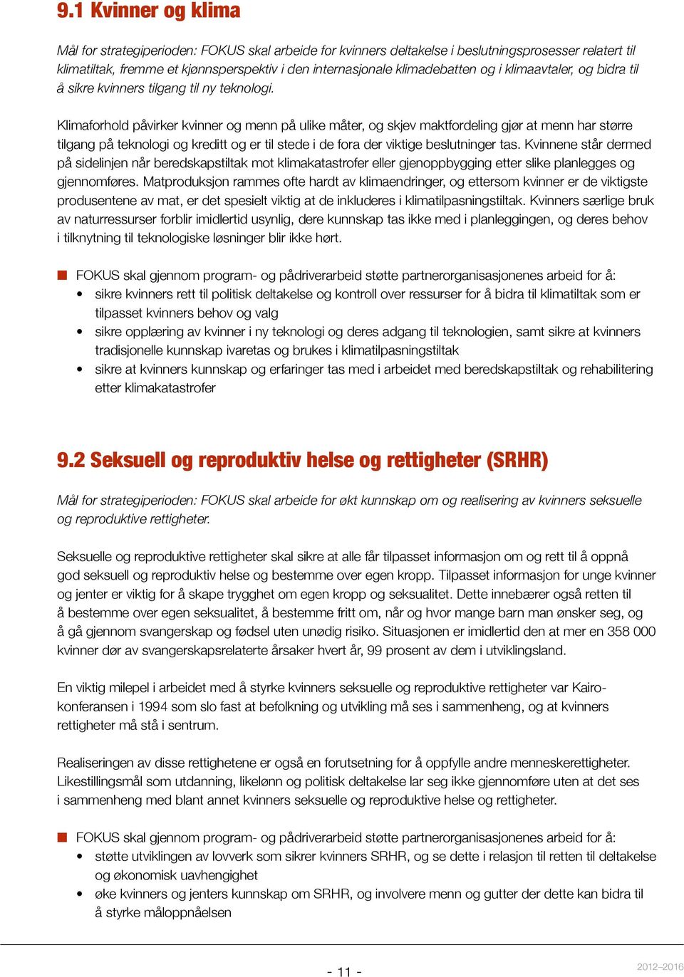 Klimaforhold påvirker kvinner og menn på ulike måter, og skjev maktfordeling gjør at menn har større tilgang på teknologi og kreditt og er til stede i de fora der viktige beslutninger tas.