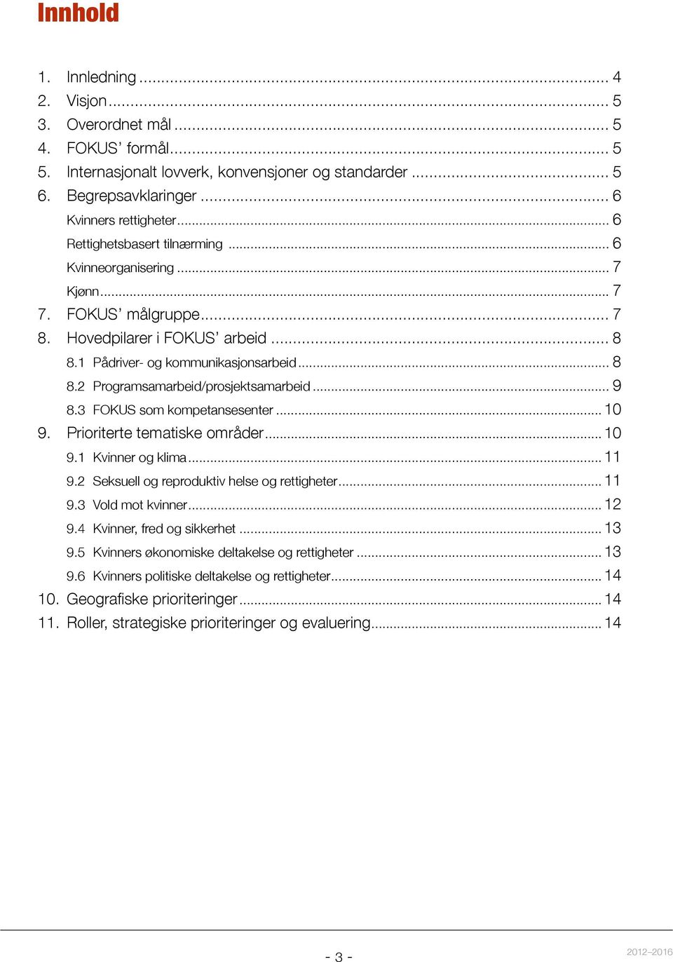 .. 9 8.3 FOKUS som kompetansesenter... 10 9. Prioriterte tematiske områder... 10 9.1 Kvinner og klima... 11 9.2 Seksuell og reproduktiv helse og rettigheter... 11 9.3 Vold mot kvinner... 12 9.