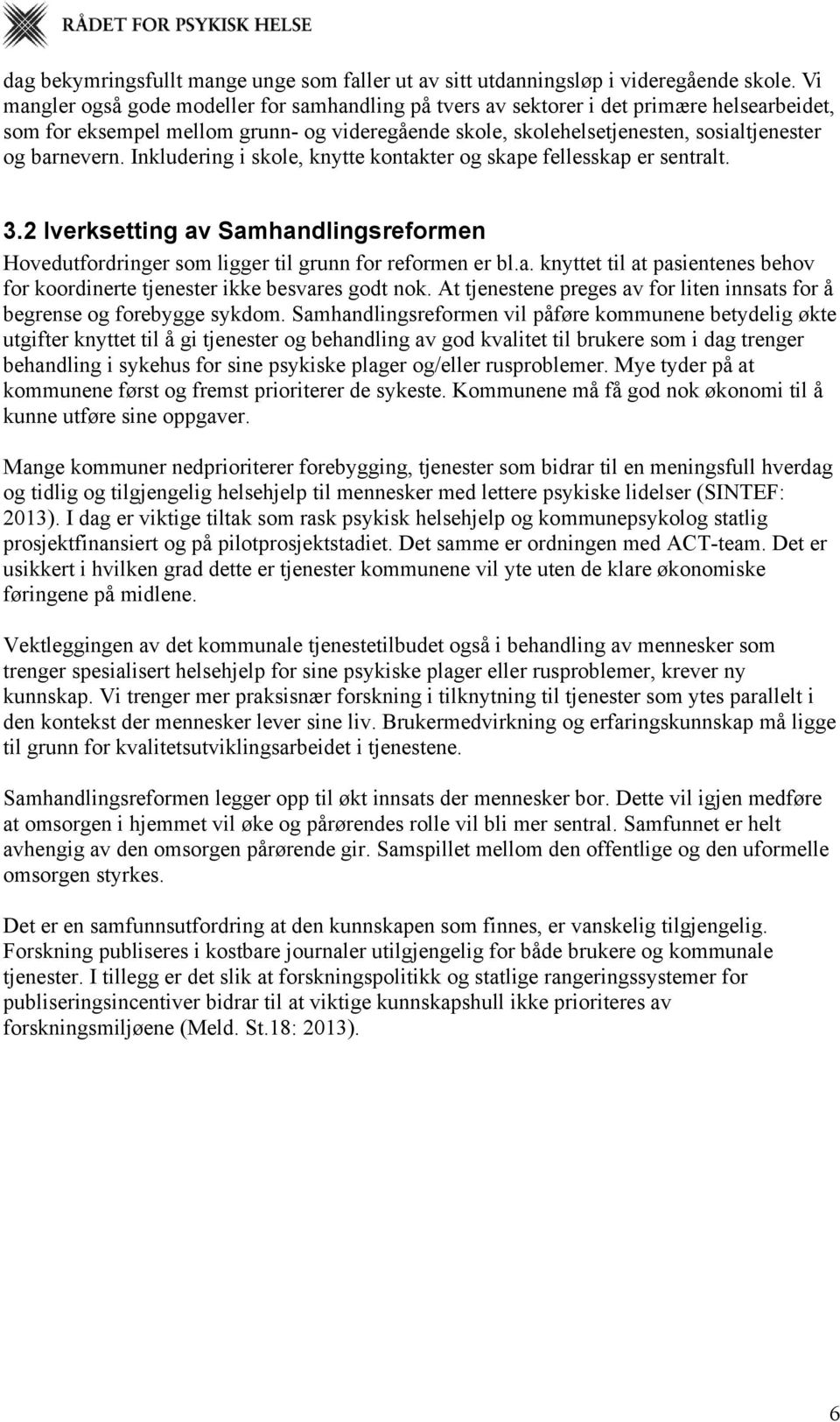 Inkludering i skole, knytte kontakter og skape fellesskap er sentralt. 3.2 Iverksetting av Samhandlingsreformen Hovedutfordringer som ligger til grunn for reformen er bl.a. knyttet til at pasientenes behov for koordinerte tjenester ikke besvares godt nok.