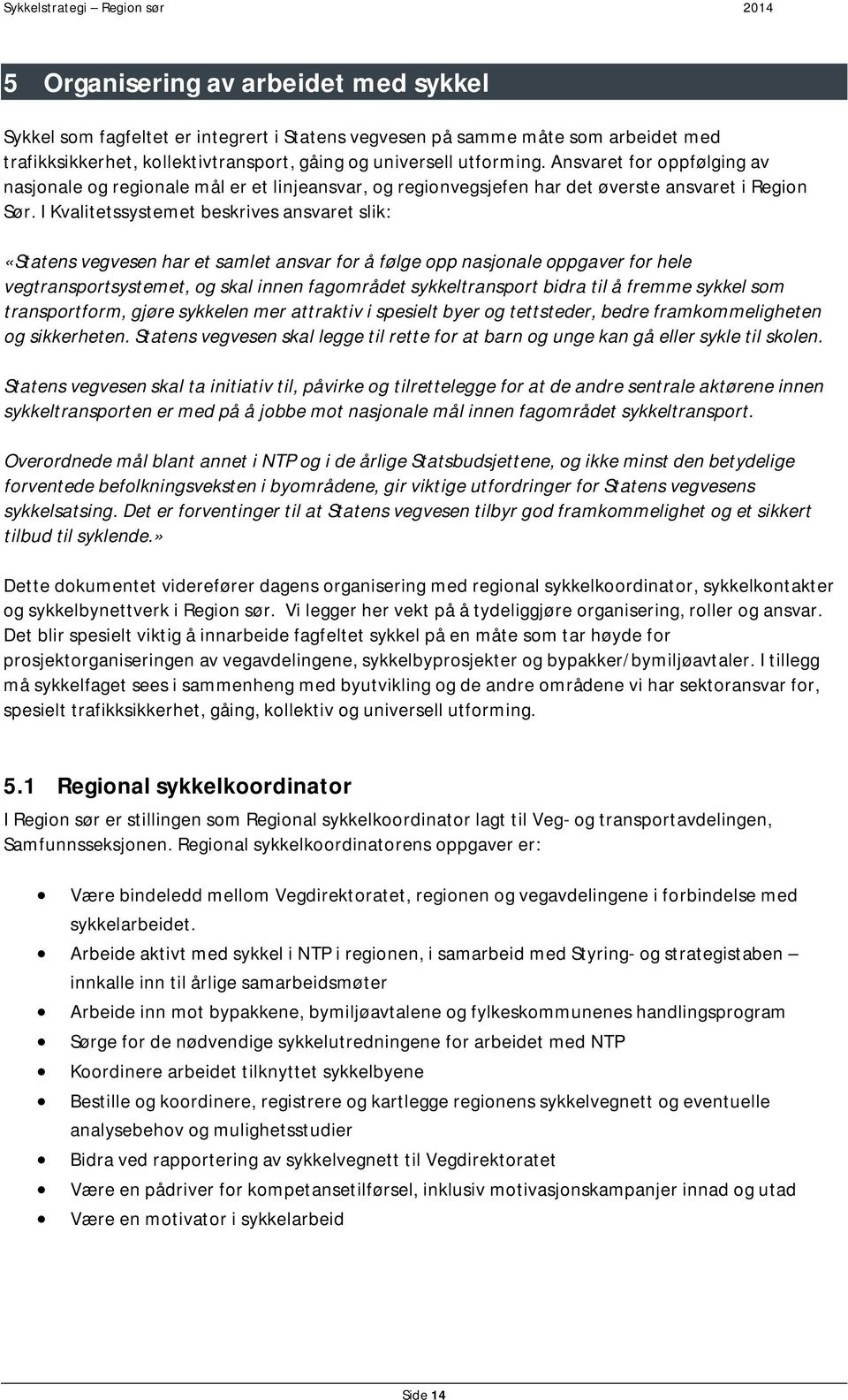 I Kvalitetssystemet beskrives ansvaret slik: «Statens vegvesen har et samlet ansvar for å følge opp nasjonale oppgaver for hele vegtransportsystemet, og skal innen fagområdet sykkeltransport bidra