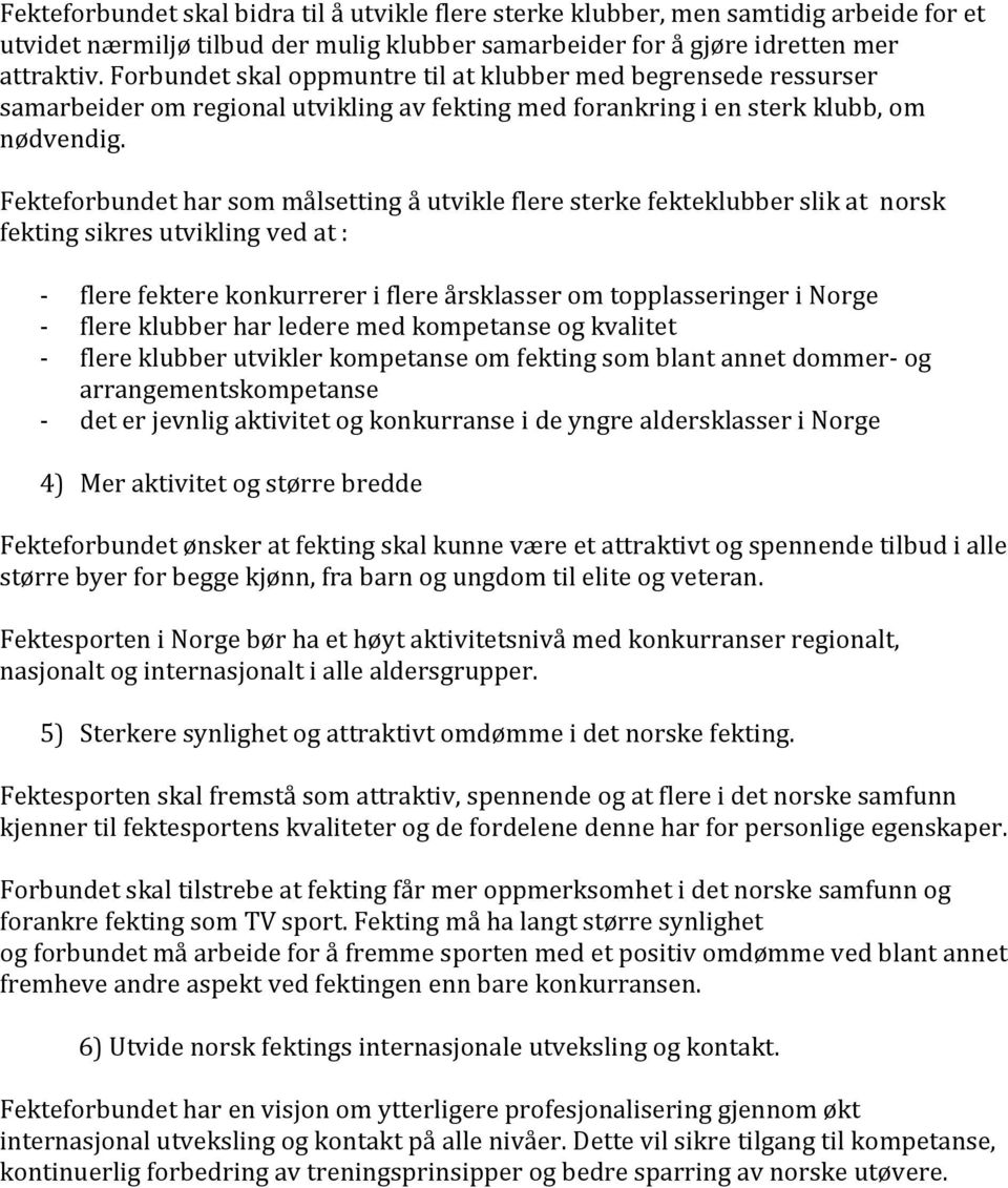 Fekteforbundet har som målsetting å utvikle flere sterke fekteklubber slik at norsk sikres utvikling ved at : - flere fektere konkurrerer i flere årsklasser om topplasseringer i Norge - flere klubber