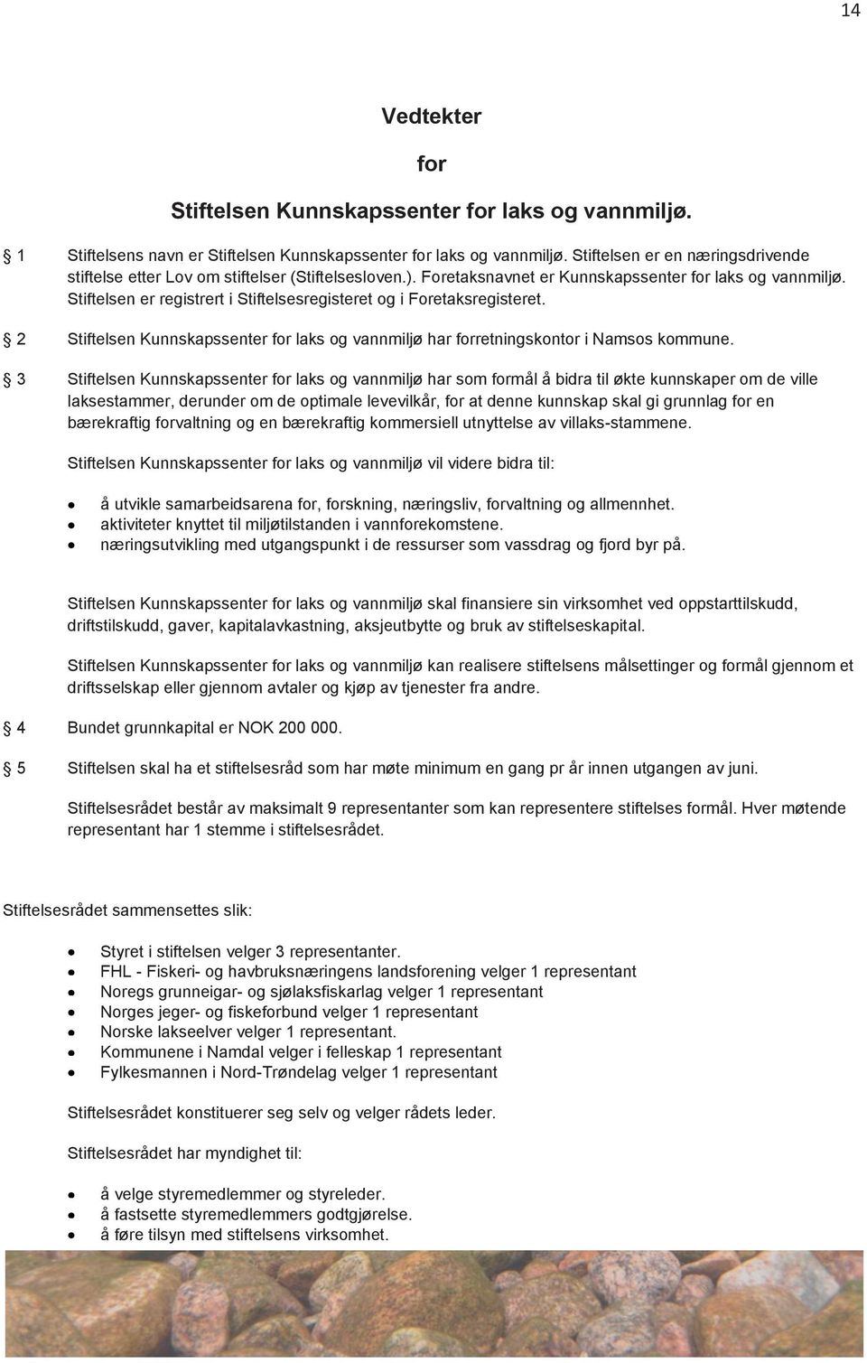 Stiftelsen er registrert i Stiftelsesregisteret og i Foretaksregisteret. 2 Stiftelsen Kunnskapssenter for laks og vannmiljø har forretningskontor i Namsos kommune.