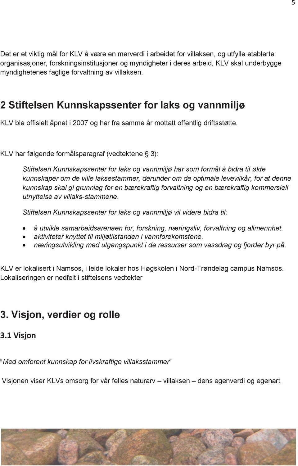 2 Stiftelsen Kunnskapssenter for laks og vannmiljø KLV ble offisielt åpnet i 2007 og har fra samme år mottatt offentlig driftsstøtte.