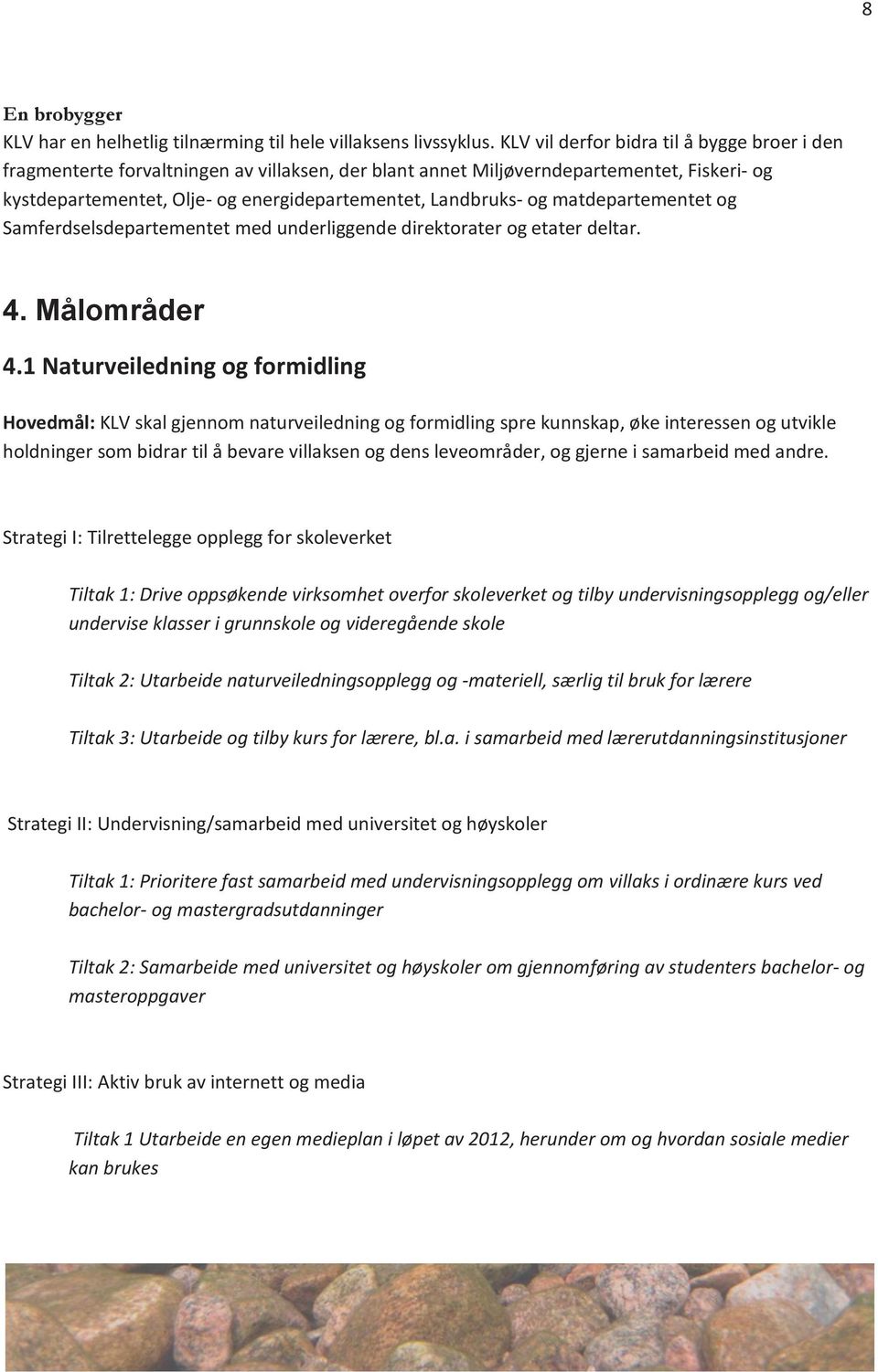 og matdepartementet og Samferdselsdepartementet med underliggende direktorater og etater deltar. 4. Målområder 4.