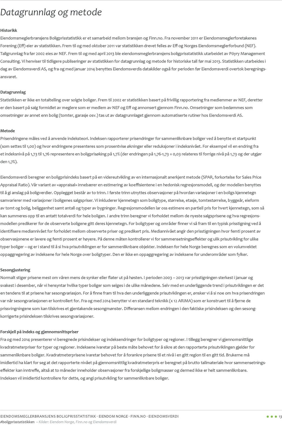 Tallgrunnlag fra før 2002 eies av NEF. Frem til og med april 2013 ble eiendomsmeglerbransjens boligprisstatistikk utarbeidet av Pöyry Management Consulting.