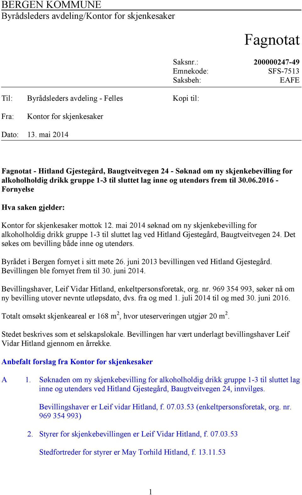 mai 2014 Fagnotat - Hitland Gjestegård, Baugtveitvegen 24 - Søknad om ny skjenkebevilling for alkoholholdig drikk gruppe 1-3 til sluttet lag inne og utendørs frem til 30.06.