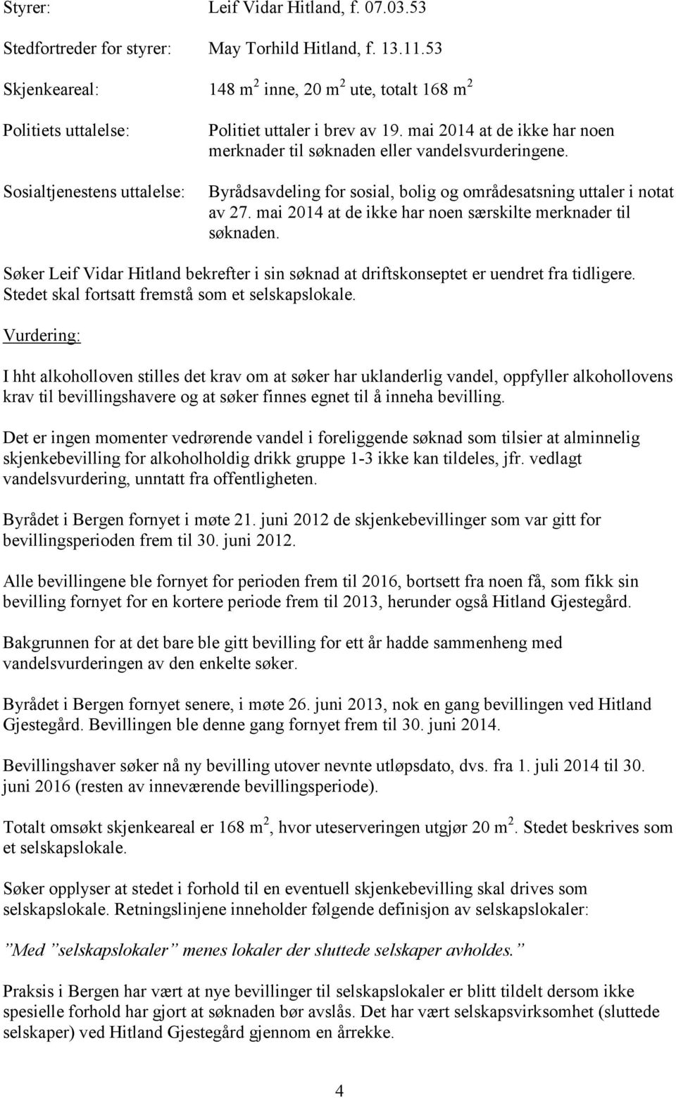 mai 2014 at de ikke har noen merknader til søknaden eller vandelsvurderingene. Byrådsavdeling for sosial, bolig og områdesatsning uttaler i notat av 27.