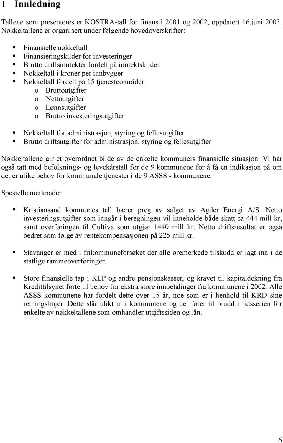 Nøkkeltall fordelt på 15 tjenesteområder: o Bruttoutgifter o Nettoutgifter o Lønnsutgifter o Brutto investeringsutgifter! Nøkkeltall for administrasjon, styring og fellesutgifter!