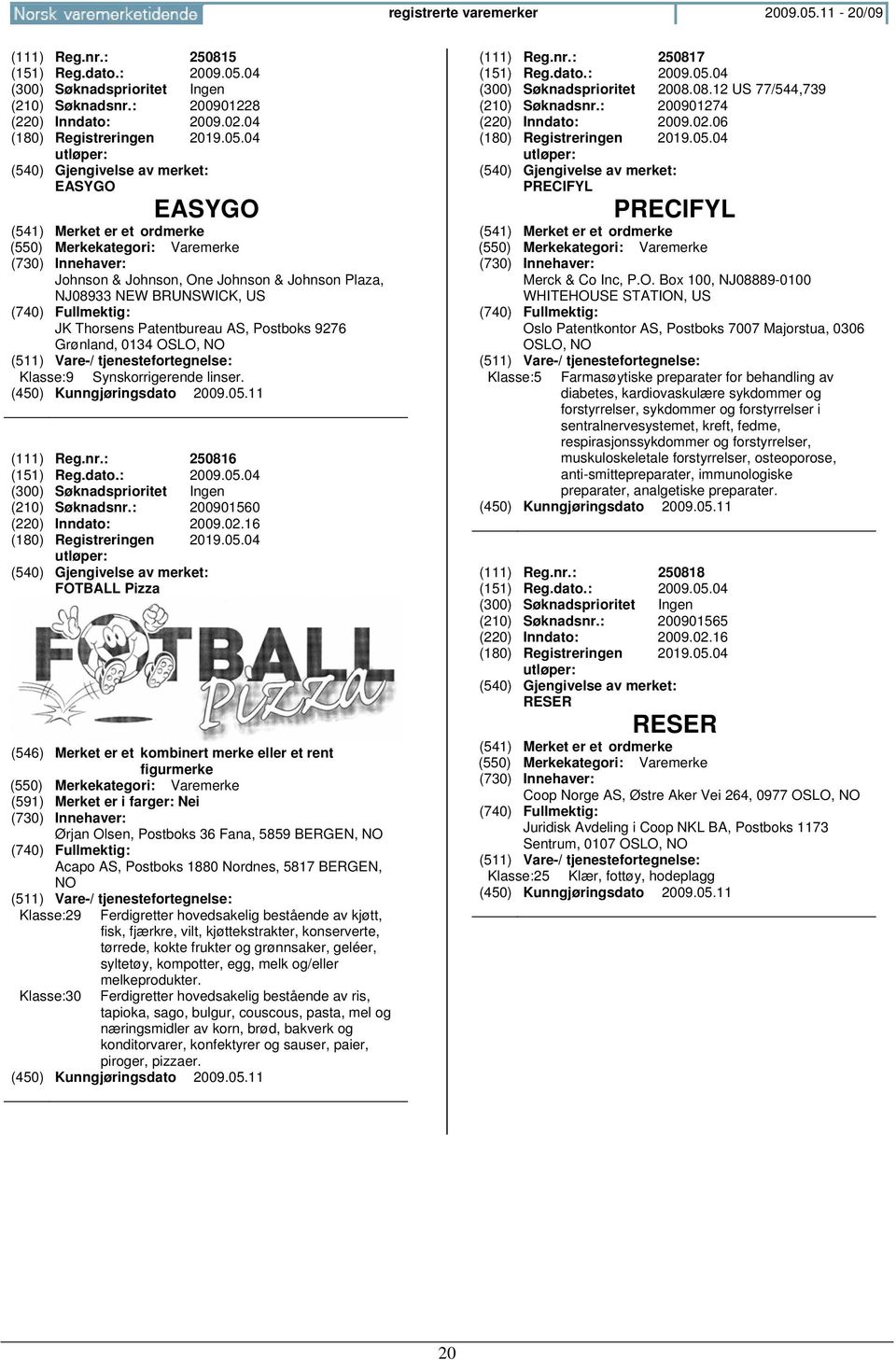 04 (210) Søknadsnr.: 200901228 (220) Inndato: 2009.02.04 (180) Registreringen 2019.05.