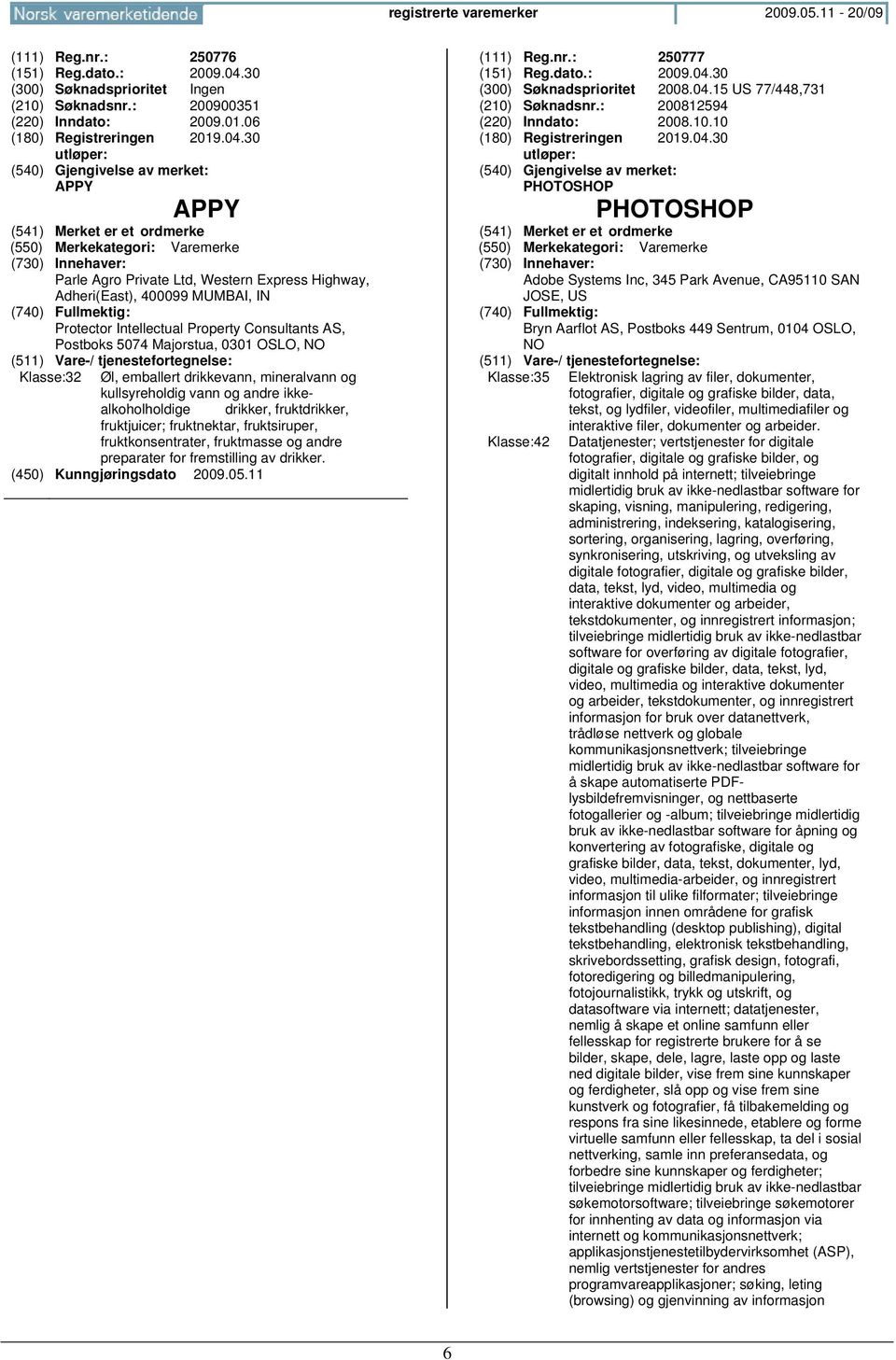 30 APPY APPY Parle Agro Private Ltd, Western Express Highway, Adheri(East), 400099 MUMBAI, IN Protector Intellectual Property Consultants AS, Postboks 5074 Majorstua, 0301 OSLO, Klasse:32 Øl,