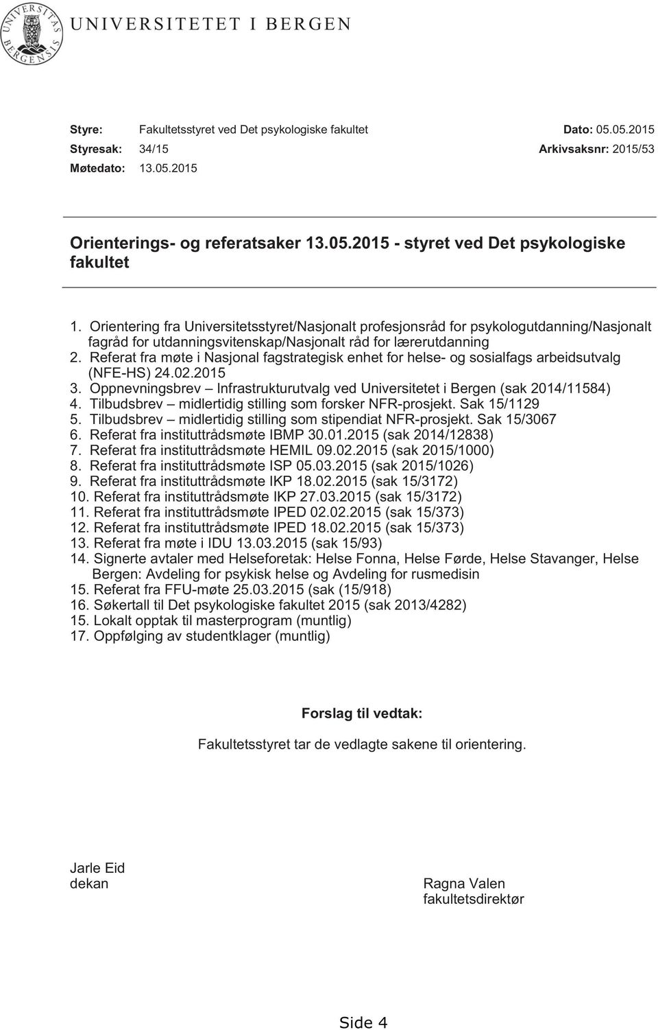 Referat fra møte i Nasjonal fagstrategisk enhet for helse- og sosialfags arbeidsutvalg (NFE-HS) 24.02.2015 3. Oppnevningsbrev Infrastrukturutvalg ved Universitetet i Bergen (sak 2014/11584) 4.