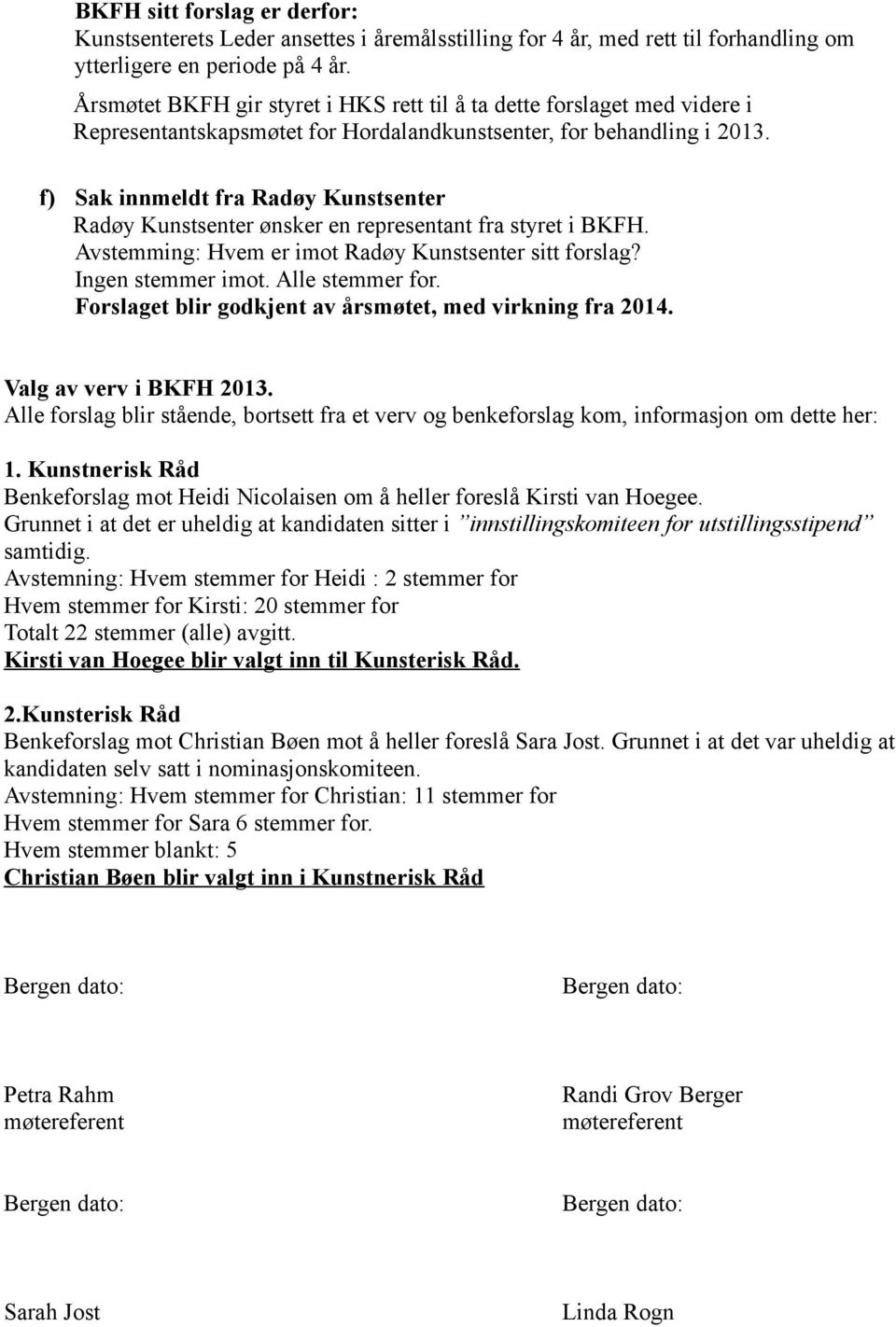 f) Sak innmeldt fra Radøy Kunstsenter Radøy Kunstsenter ønsker en representant fra styret i BKFH. Avstemming: Hvem er imot Radøy Kunstsenter sitt forslag? Ingen stemmer imot. Alle stemmer for.