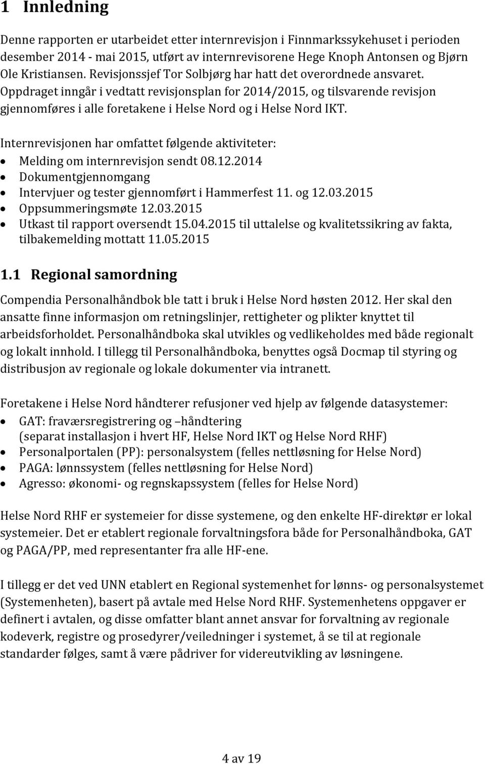 Oppdraget inngår i vedtatt revisjonsplan for 2014/2015, og tilsvarende revisjon gjennomføres i alle foretakene i Helse Nord og i Helse Nord IKT.