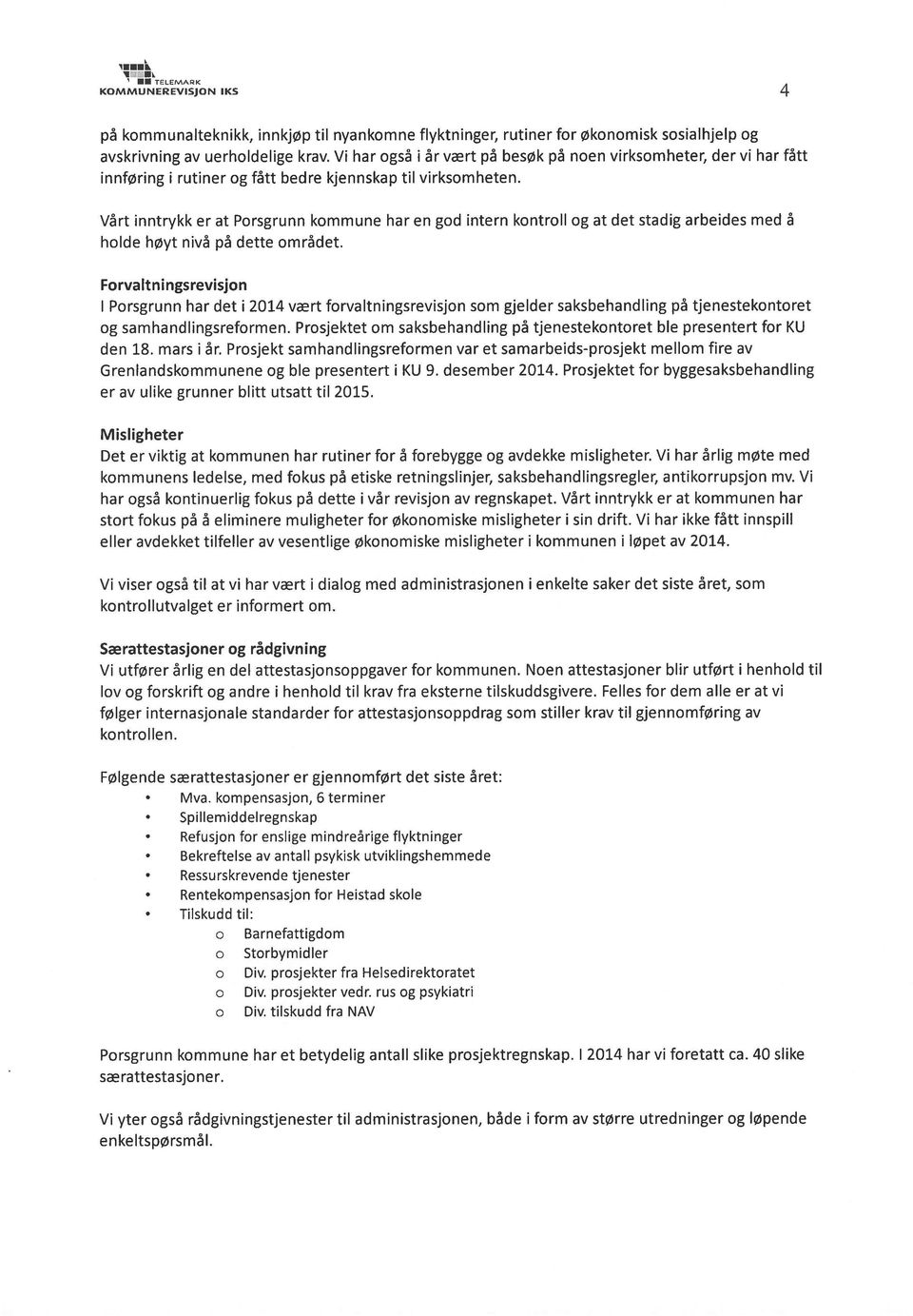 nivå på dette området Forvaltningsrevisjon I Porsgrunn har det i 2014 vært forvaltningsrevisjon som gjelder saksbehandling på tjenestekontoret og samhandlingsreformen Prosjektet om saksbehandling på