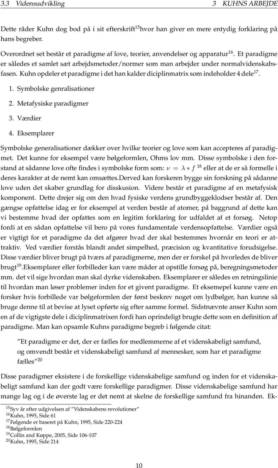 Kuhn opdeler et paradigme i det han kalder diciplinmatrix som indeholder 4 dele 17. 1. Symbolske genralisationer 2. Metafysiske paradigmer 3. Værdier 4.