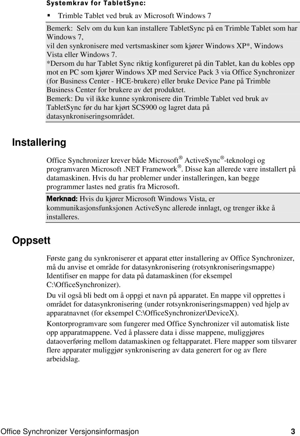 *Dersom du har Tablet Sync riktig konfigureret på din Tablet, kan du kobles opp mot en PC som kjører Windows XP med Service Pack 3 via Office Synchronizer (for Business Center - HCE-brukere) eller