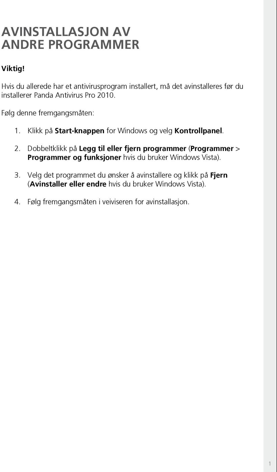 Følg denne fremgangsmåten: 1. Klikk på Start-knappen for Windows og velg Kontrollpanel. 2.