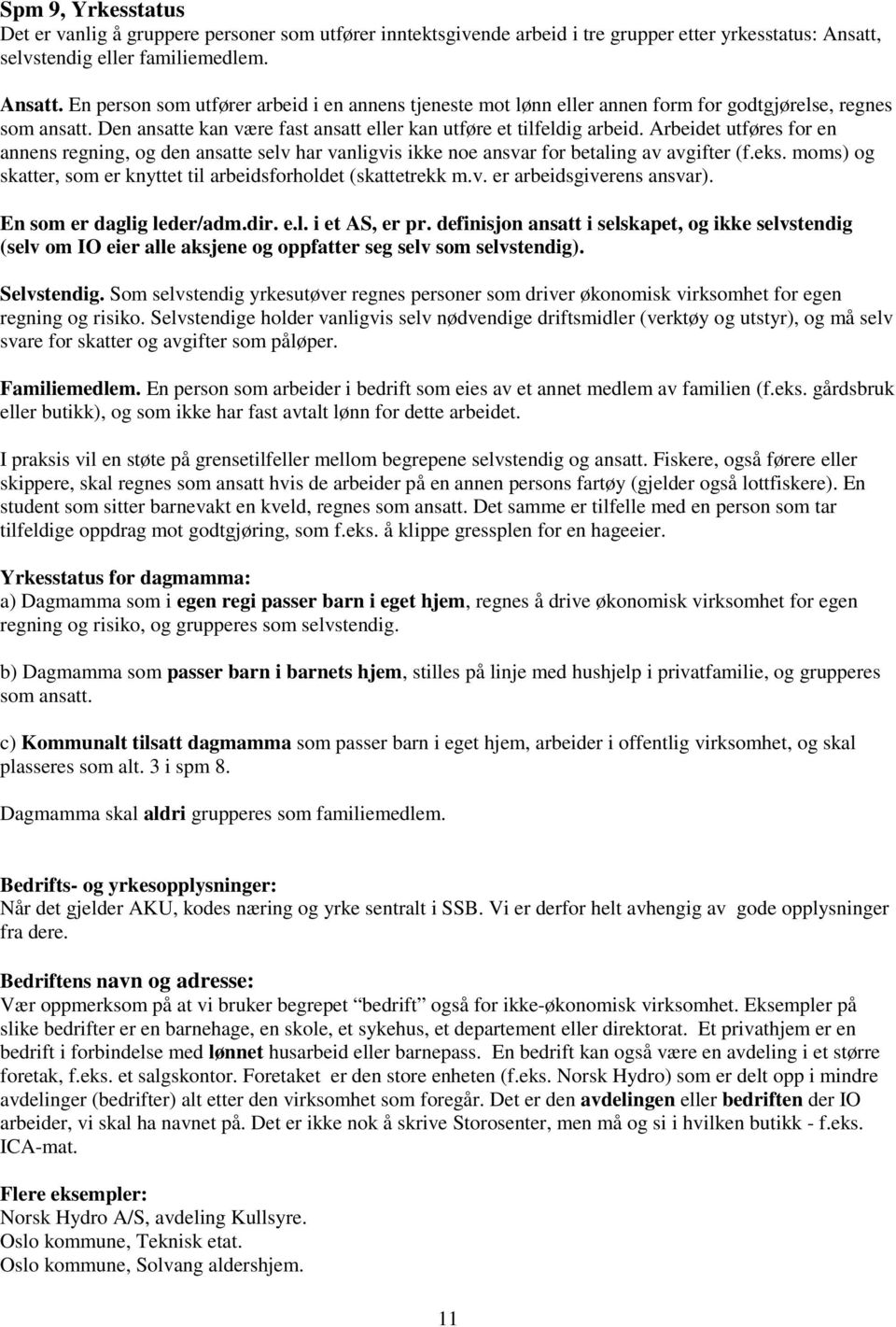 Den ansatte kan være fast ansatt eller kan utføre et tilfeldig arbeid. Arbeidet utføres for en annens regning, og den ansatte selv har vanligvis ikke noe ansvar for betaling av avgifter (f.eks.