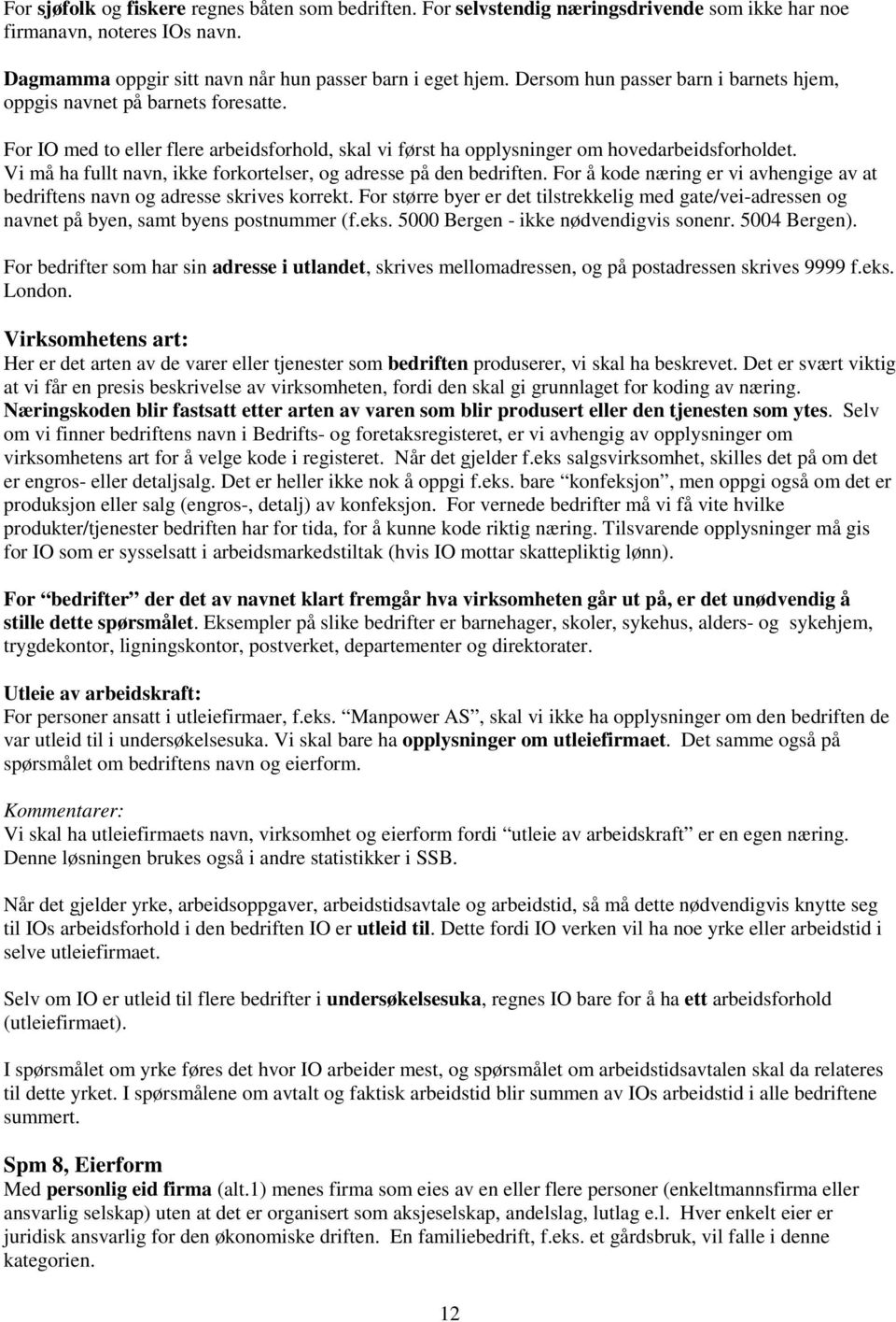 Vi må ha fullt navn, ikke forkortelser, og adresse på den bedriften. For å kode næring er vi avhengige av at bedriftens navn og adresse skrives korrekt.