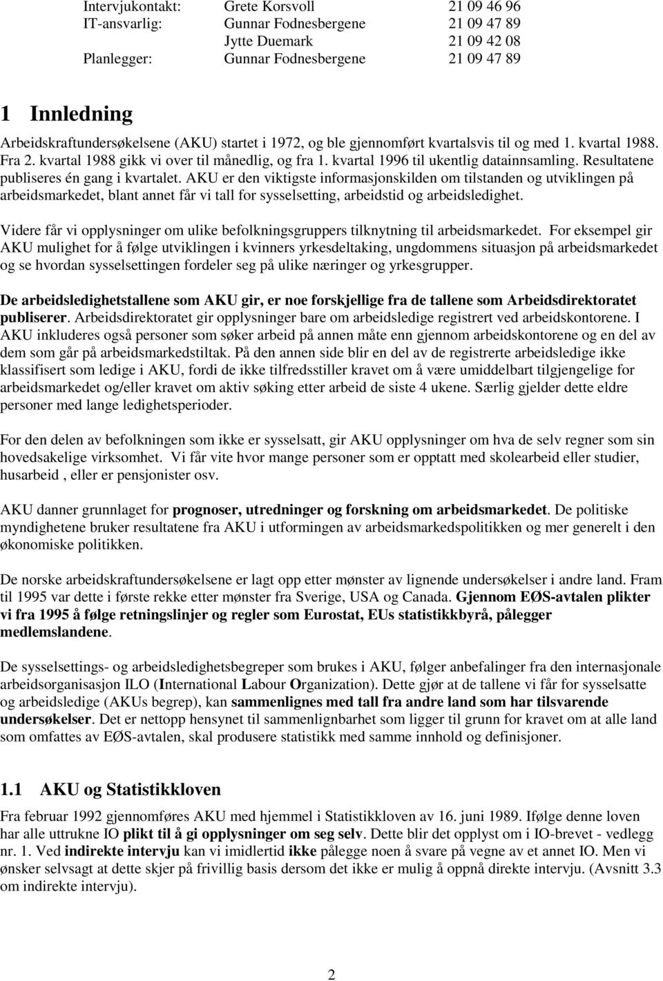 kvartal 1996 til ukentlig datainnsamling. Resultatene publiseres én gang i kvartalet.