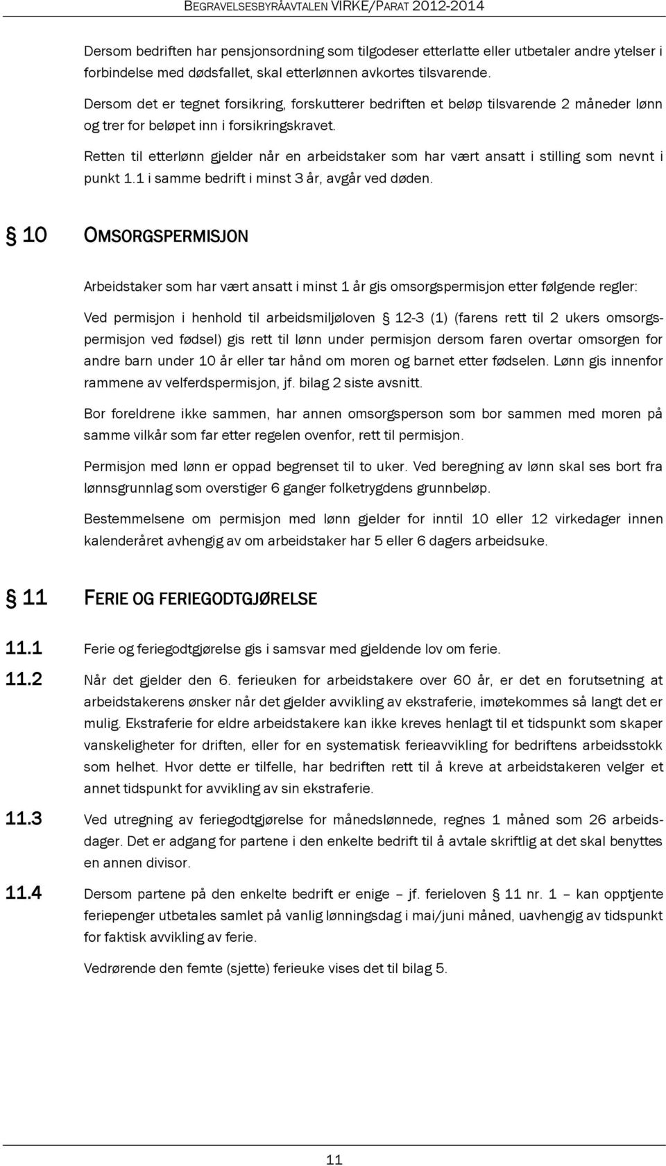 Retten til etterlønn gjelder når en arbeidstaker som har vært ansatt i stilling som nevnt i punkt 1.1 i samme bedrift i minst 3 år, avgår ved døden.