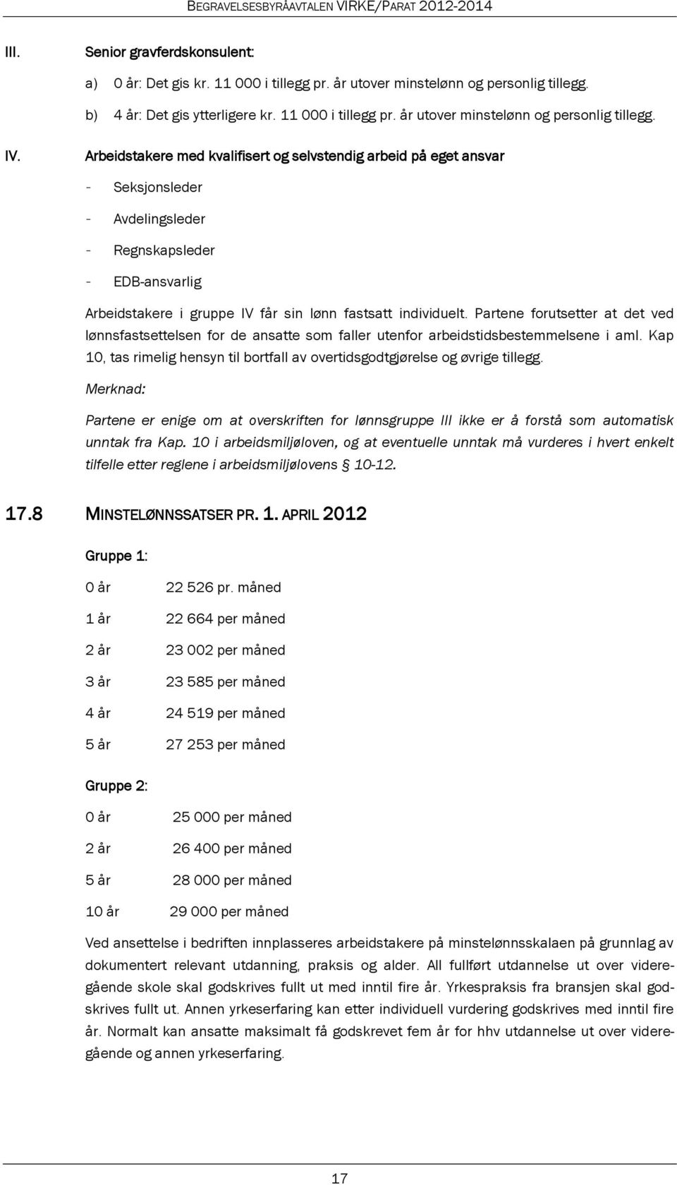 Partene forutsetter at det ved lønnsfastsettelsen for de ansatte som faller utenfor arbeidstidsbestemmelsene i aml. Kap 10, tas rimelig hensyn til bortfall av overtidsgodtgjørelse og øvrige tillegg.