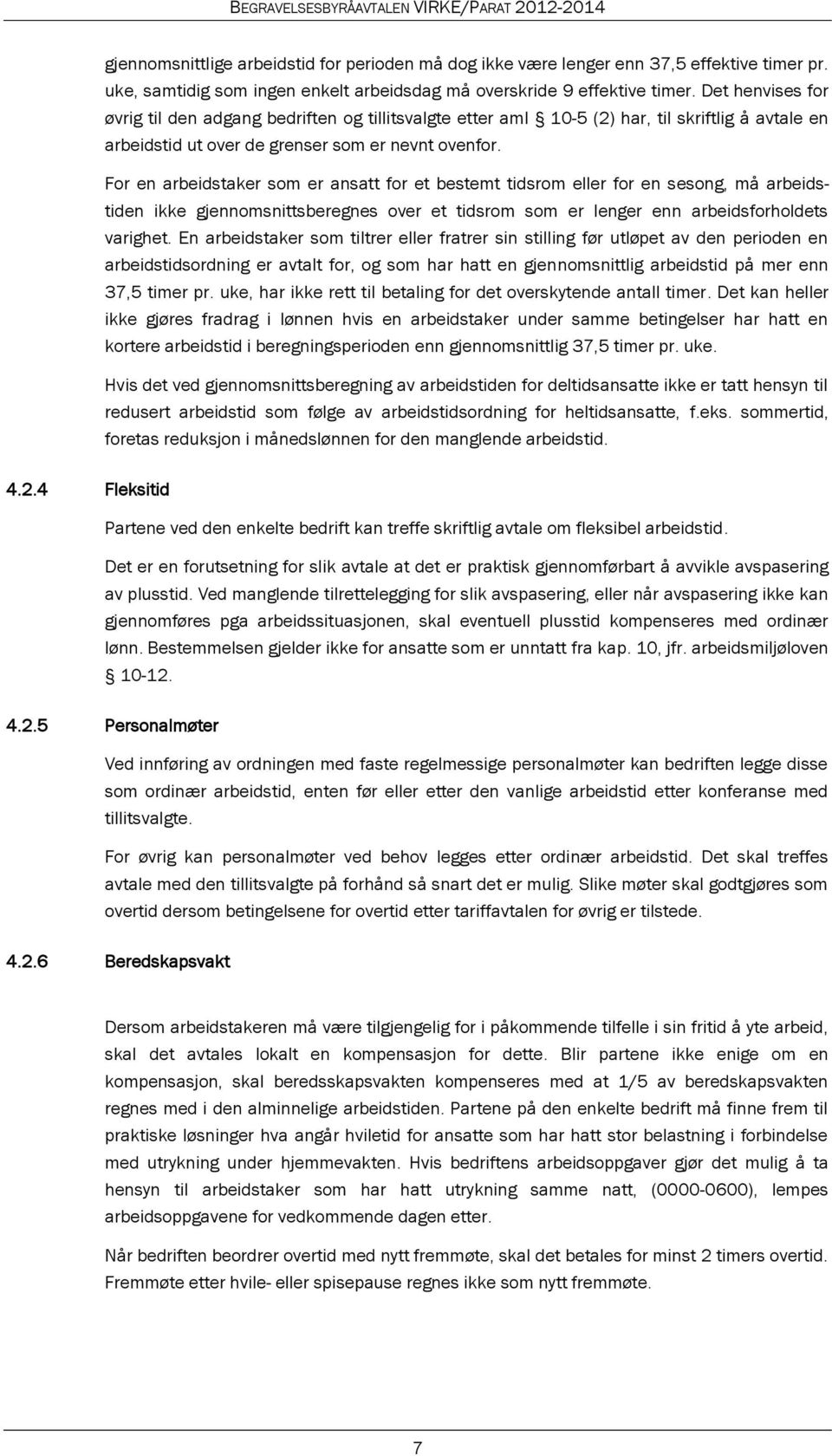 For en arbeidstaker som er ansatt for et bestemt tidsrom eller for en sesong, må arbeidstiden ikke gjennomsnittsberegnes over et tidsrom som er lenger enn arbeidsforholdets varighet.