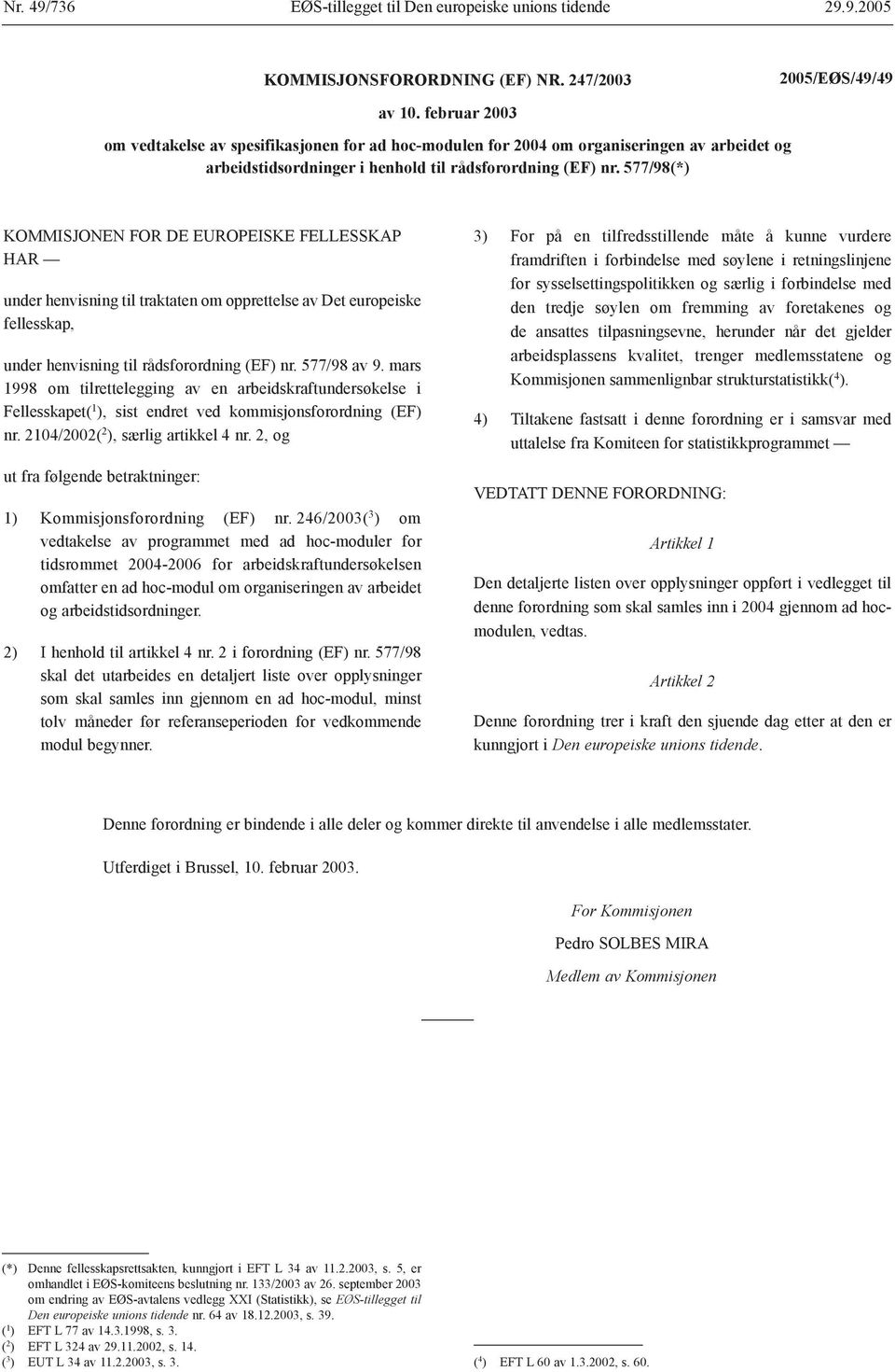 577/98(*) KOMMISJONEN FOR DE EUROPEISKE FELLESSKAP HAR under henvisning til traktaten om opprettelse av Det europeiske fellesskap, under henvisning til rådsforordning (EF) nr. 577/98 av 9.