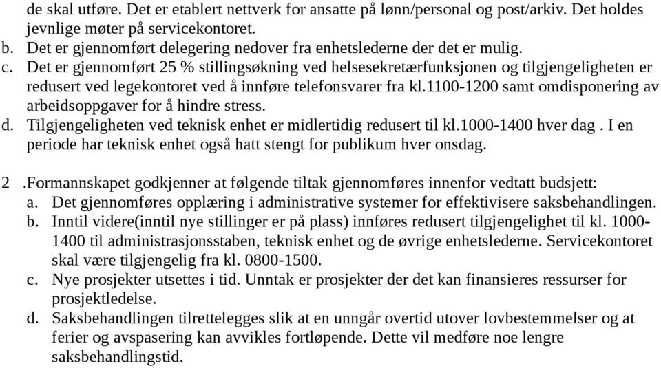 Det er gjennomført 25 % stillingsøkning ved helsesekretærfunksjonen og tilgjengeligheten er redusert ved legekontoret ved å innføre telefonsvarer fra kl.