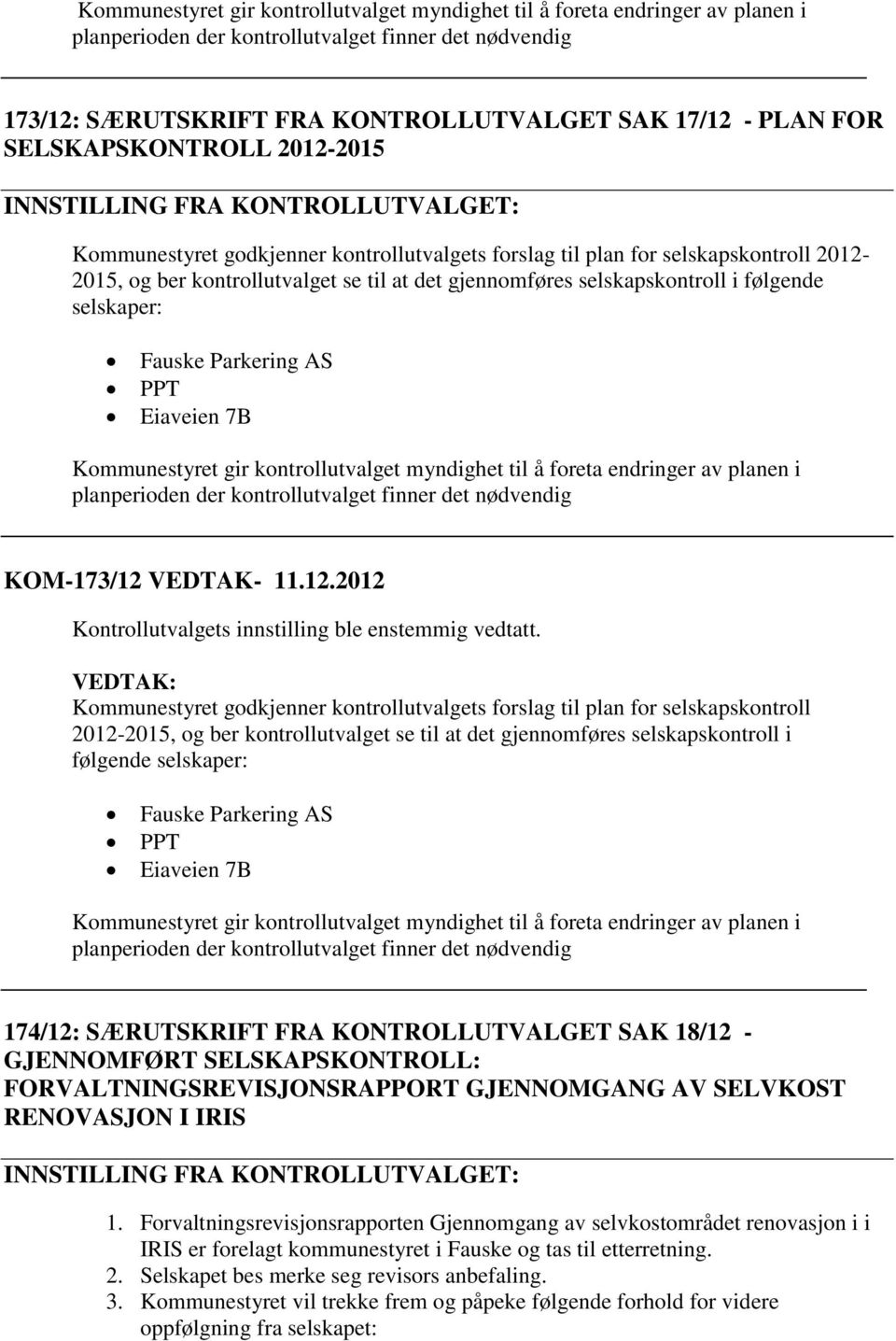 gjennomføres selskapskontroll i følgende selskaper: Fauske Parkering AS PPT Eiaveien 7B Kommunestyret gir kontrollutvalget myndighet til å foreta endringer av planen i planperioden der