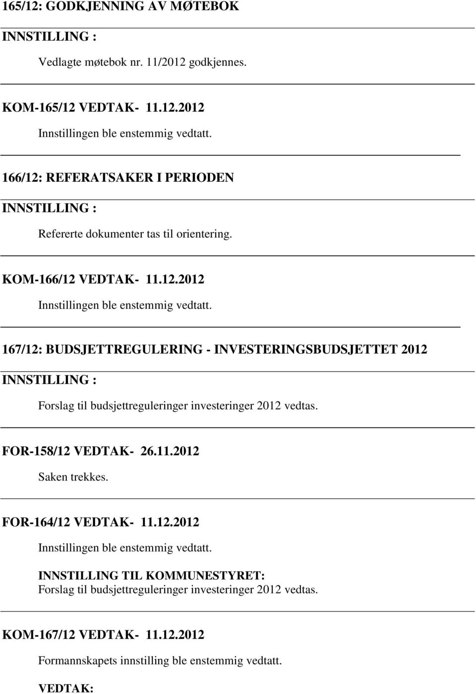 FOR-158/12 VEDTAK- 26.11.2012 Saken trekkes. FOR-164/12 VEDTAK- 11.12.2012 INNSTILLING TIL KOMMUNESTYRET: Forslag til budsjettreguleringer investeringer 2012 vedtas.
