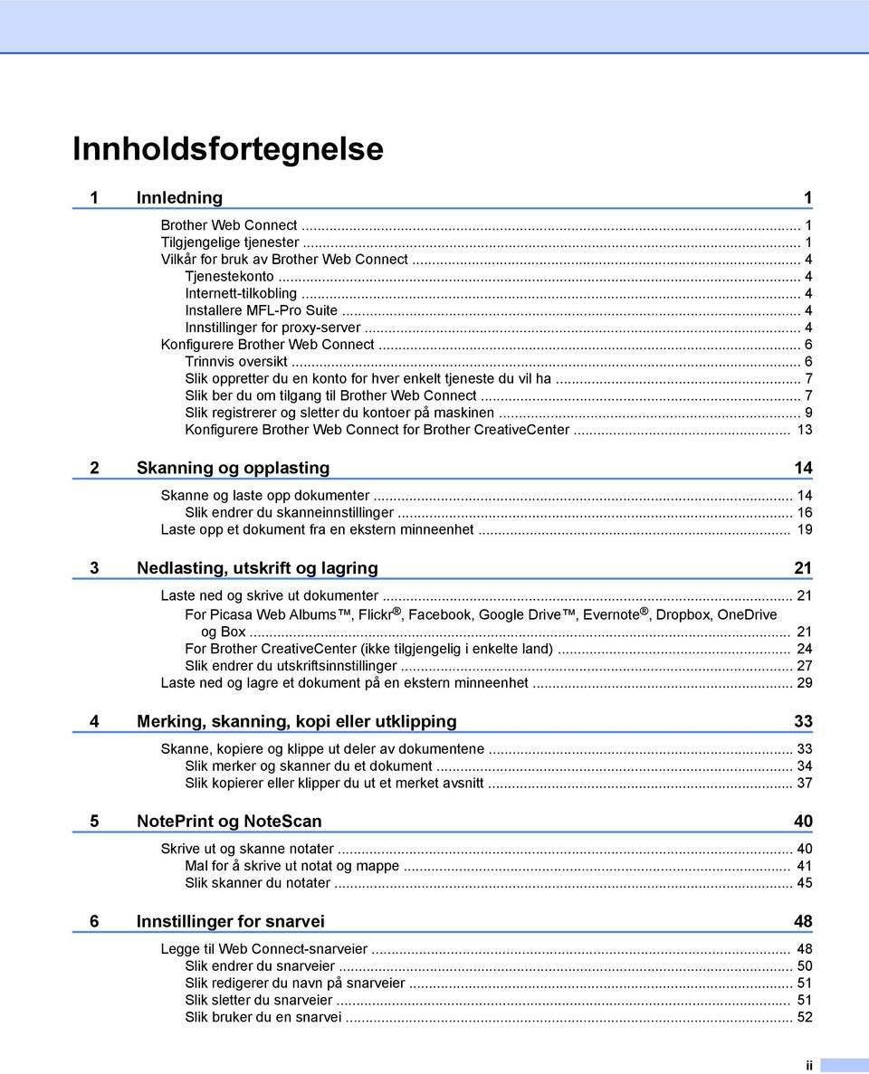 .. 7 Slik ber du om tilgang til Brother Web Connect... 7 Slik registrerer og sletter du kontoer på maskinen... 9 Konfigurere Brother Web Connect for Brother CreativeCenter.