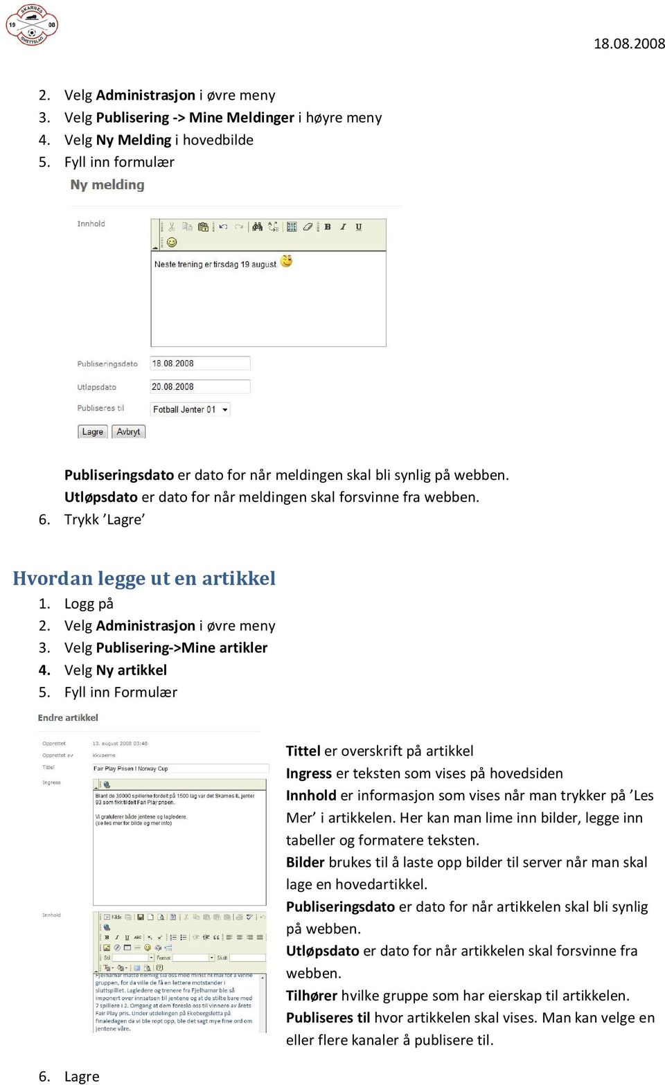 Logg på 2. Velg Administrasjon i øvre meny 3. Velg Publisering->Mine artikler 4. Velg Ny artikkel 5. Fyll inn Formulær 6.