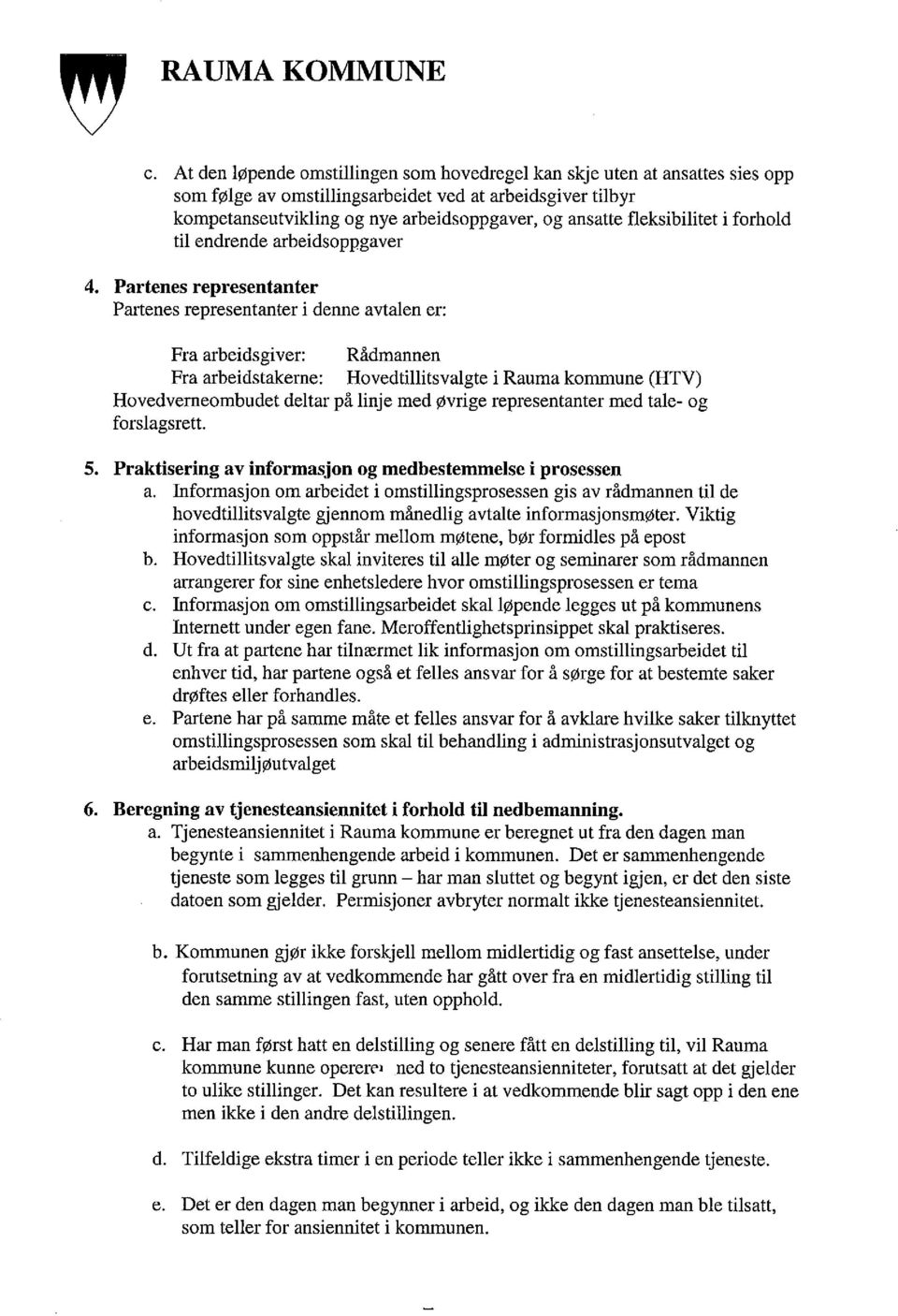 kommune (HTV) Hovedverneombudet deltar på linje med øvrige representanter med tale- og forslagsrett. Praktisering av informasjon og medbestemmelse i prosessen a.