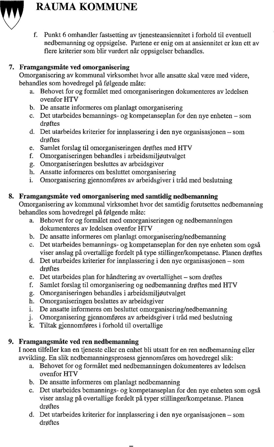 Framgangsmåte ved omorganisering Omorganisering av kommunal virksomhet hvor alle ansatte skal være med videre, behandles som hovedregel på følgende måte: a.