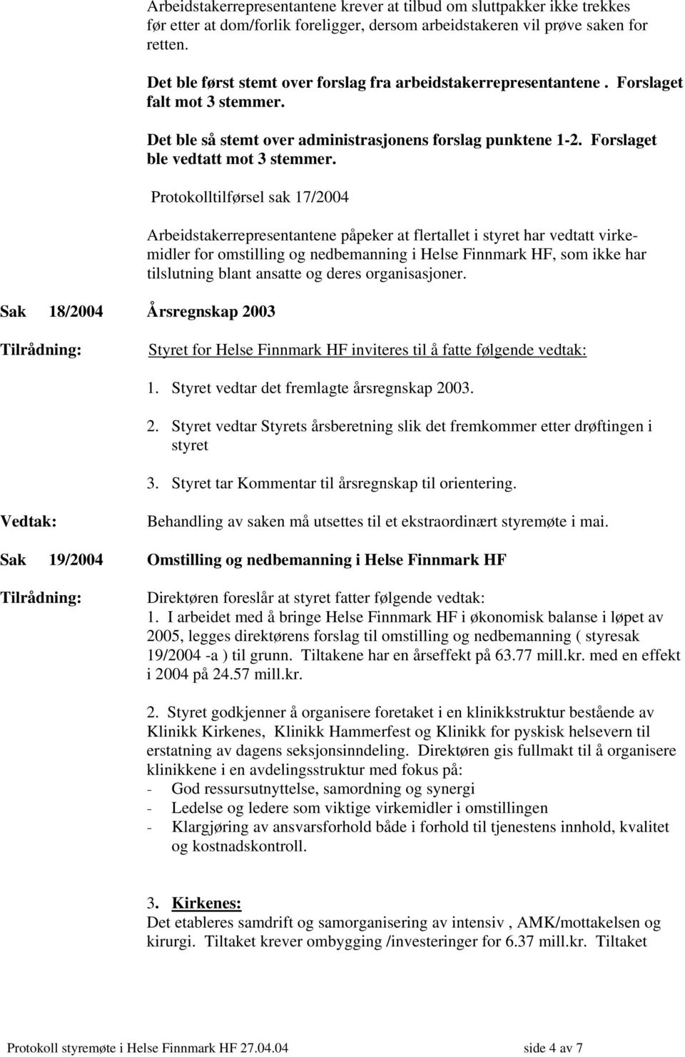 Protokolltilførsel sak 17/2004 Sak 18/2004 Årsregnskap 2003 Arbeidstakerrepresentantene påpeker at flertallet i styret har vedtatt virkemidler for omstilling og nedbemanning i Helse Finnmark HF, som