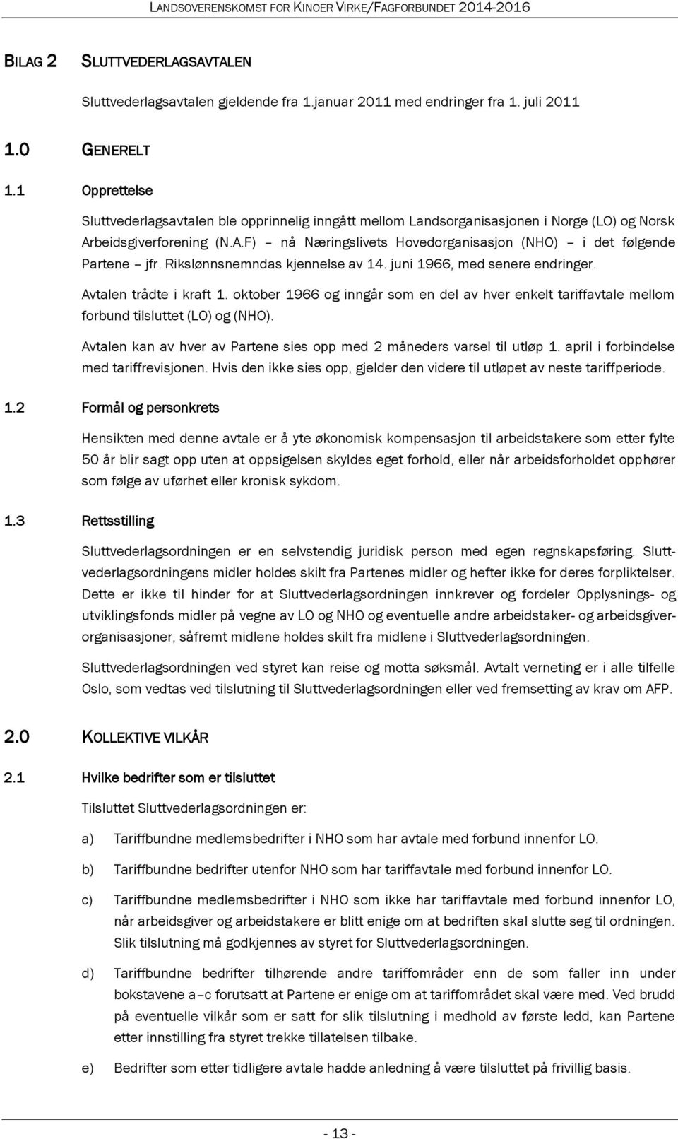 Rikslønnsnemndas kjennelse av 14. juni 1966, med senere endringer. Avtalen trådte i kraft 1. oktober 1966 og inngår som en del av hver enkelt tariffavtale mellom forbund tilsluttet (LO) og (NHO).