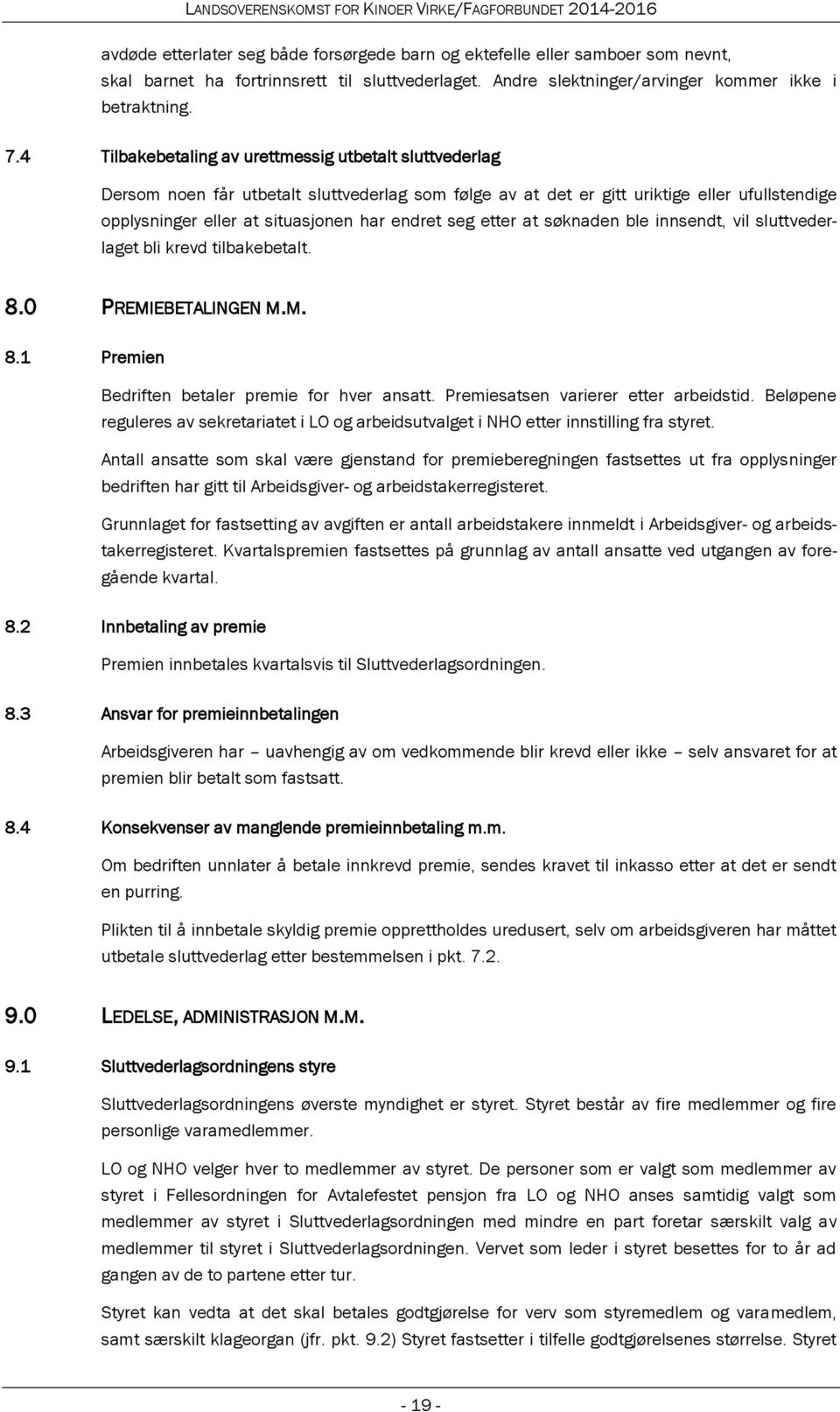 seg etter at søknaden ble innsendt, vil sluttvederlaget bli krevd tilbakebetalt. 8.0 PREMIEBETALINGEN M.M. 8.1 Premien Bedriften betaler premie for hver ansatt. Premiesatsen varierer etter arbeidstid.