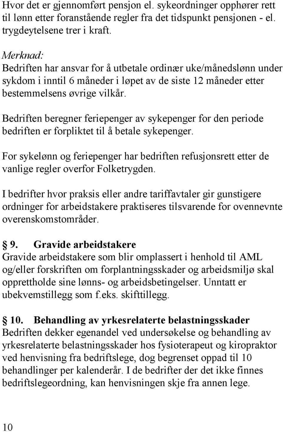 Bedriften beregner feriepenger av sykepenger for den periode bedriften er forpliktet til å betale sykepenger.